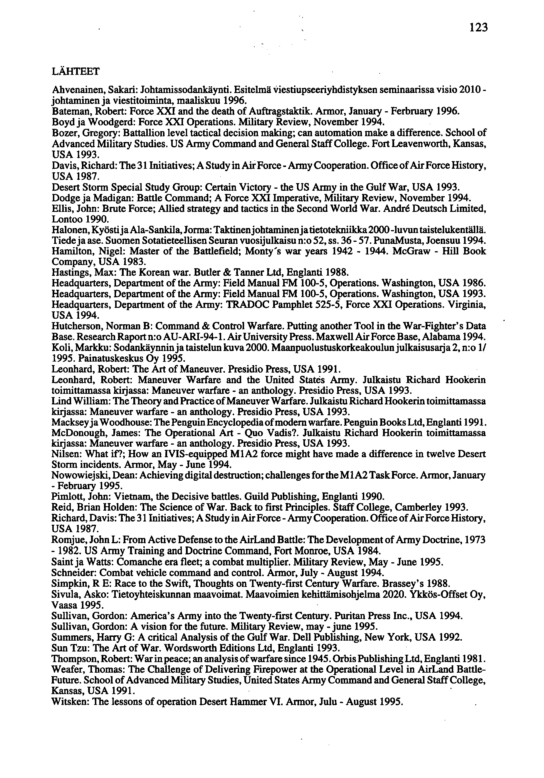 123 LÄHTEET Ahvenainen, Sakari: Johtamissodankäynti. Esitelmä viestiupseeriyhdistyksen seminaarissa visio 2010- johtaminen ja viestitoiminta, maaliskuu 1996.