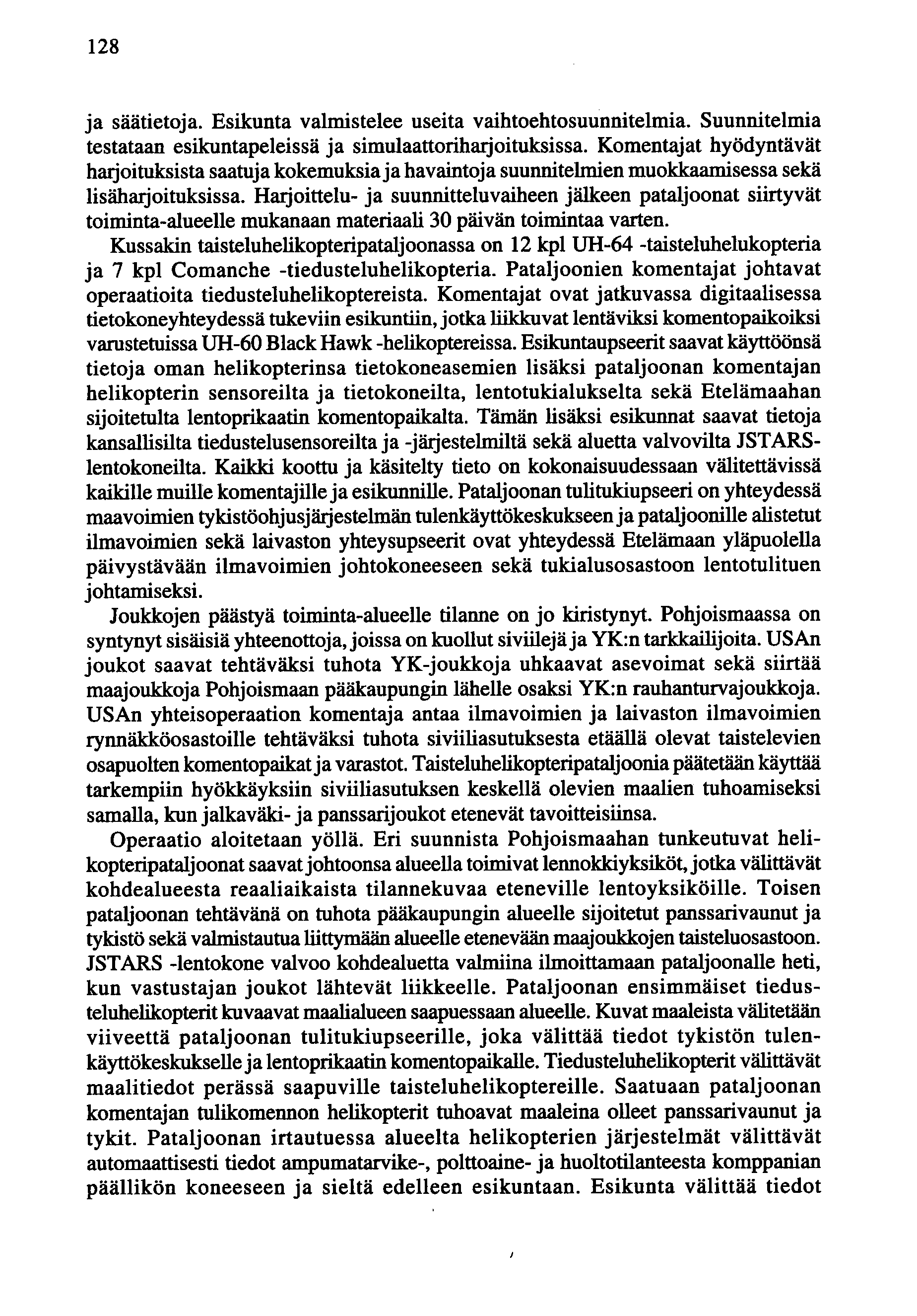 128 ja säätietoja. Esikunta valmistelee useita vaihtoehto suunnitelmia. Suunnitelmia testataan esikuntapeleissä ja simulaattoriharjoituksissa.