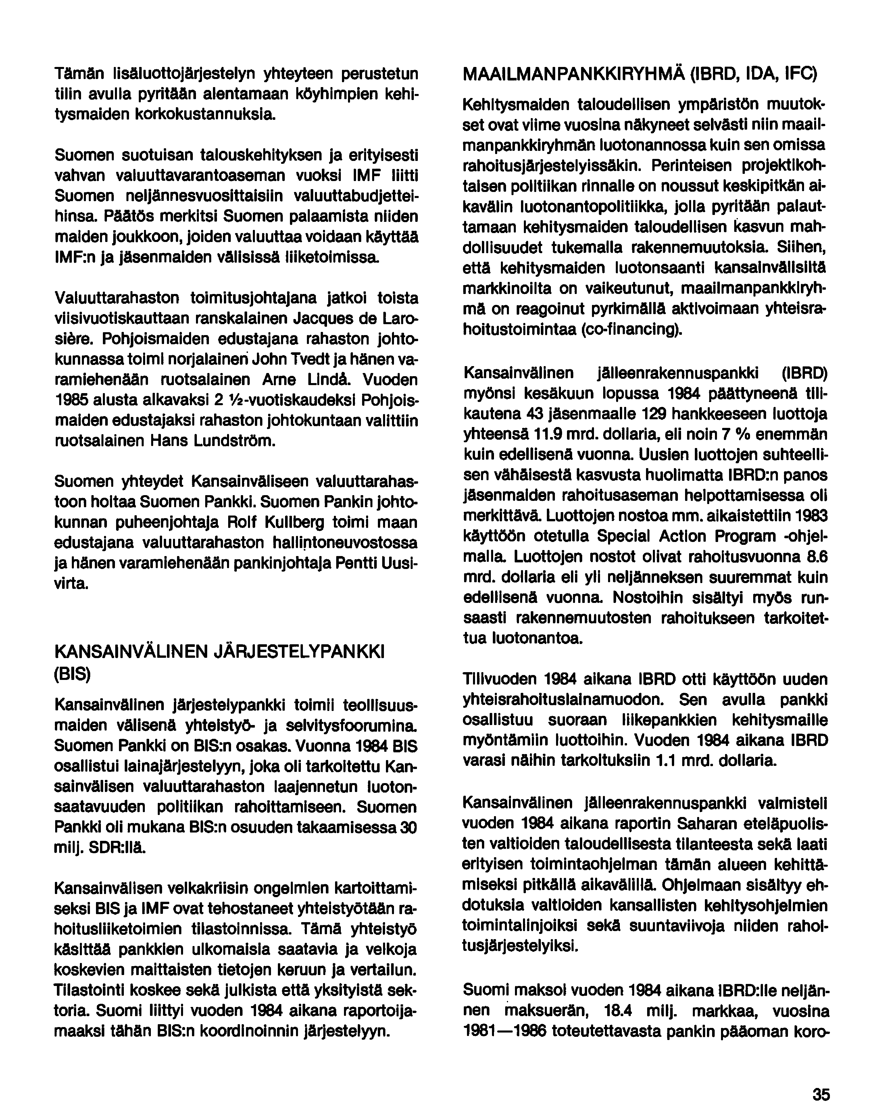Tämän lisäluottojärjestelyn yhteyteen perustetun tilin avulla pyritään alentamaan köyhimpien kehitysmaiden korkokustannuksia.