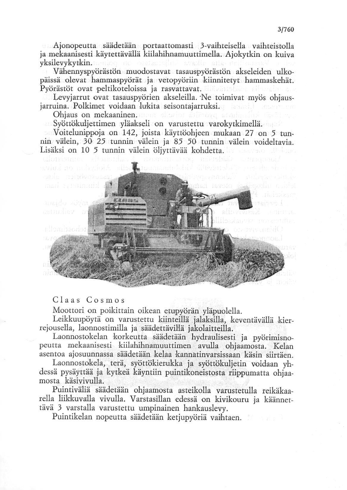 3/760 Ajonopeutta säädetään portaattomasti 3-vaihteisella vaihteistolla ja mekaanisesti käytettävänä kiilahihnamuuttimella. Ajokytkin on kuiva yksilevykytkin.