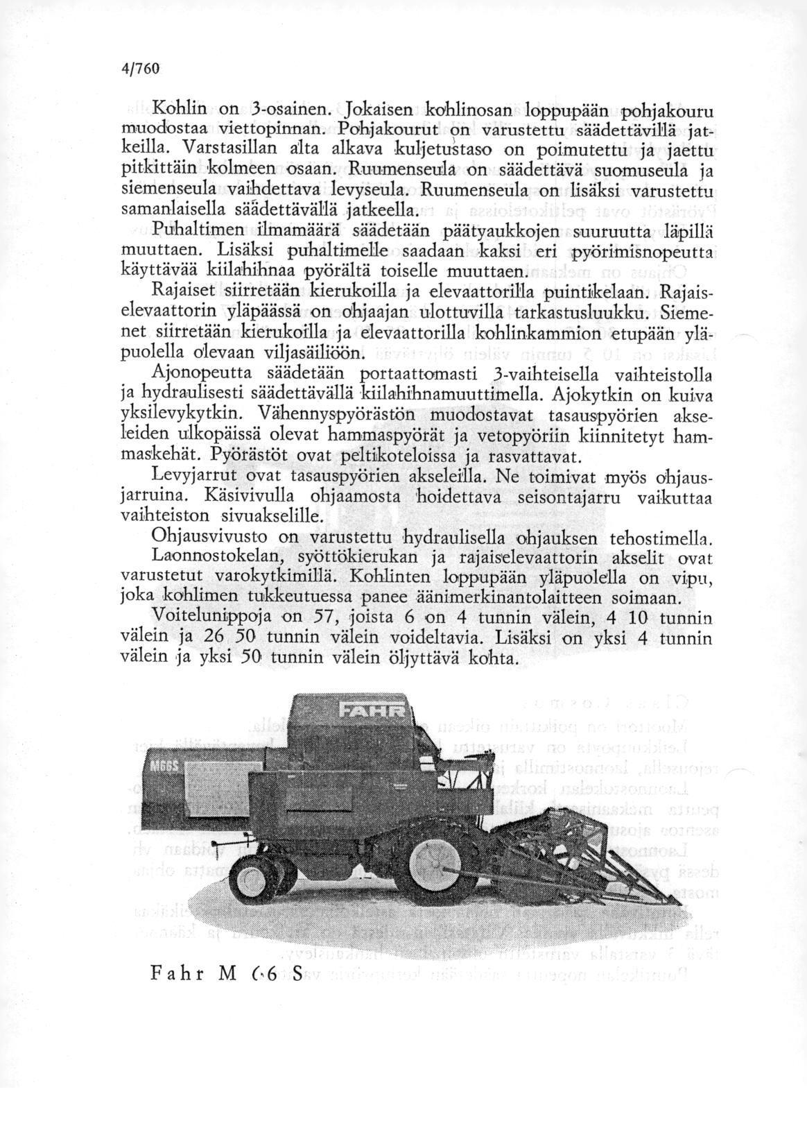 4/760 Kohlin on 3-osainen. Jokaisen kohlinosan loppupään pohjakouru muodostaa viettopinnan. Pohjakourut on varustettu säädettävillä jatkeilla.