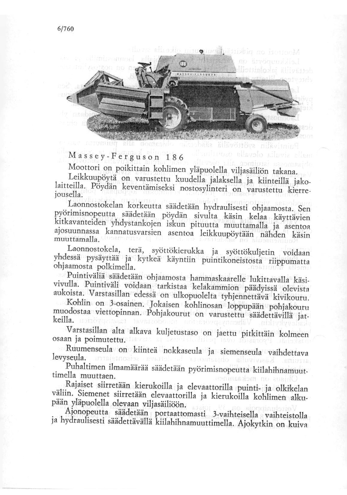 6/760 Massey-Ferguson 186 Moottori on poikittain kohlimen yläpuolella viljasäiliön takana. Leikkuupöytä on varustettu kuudella jalaksella ja kiinteillä jakolaitteilla.