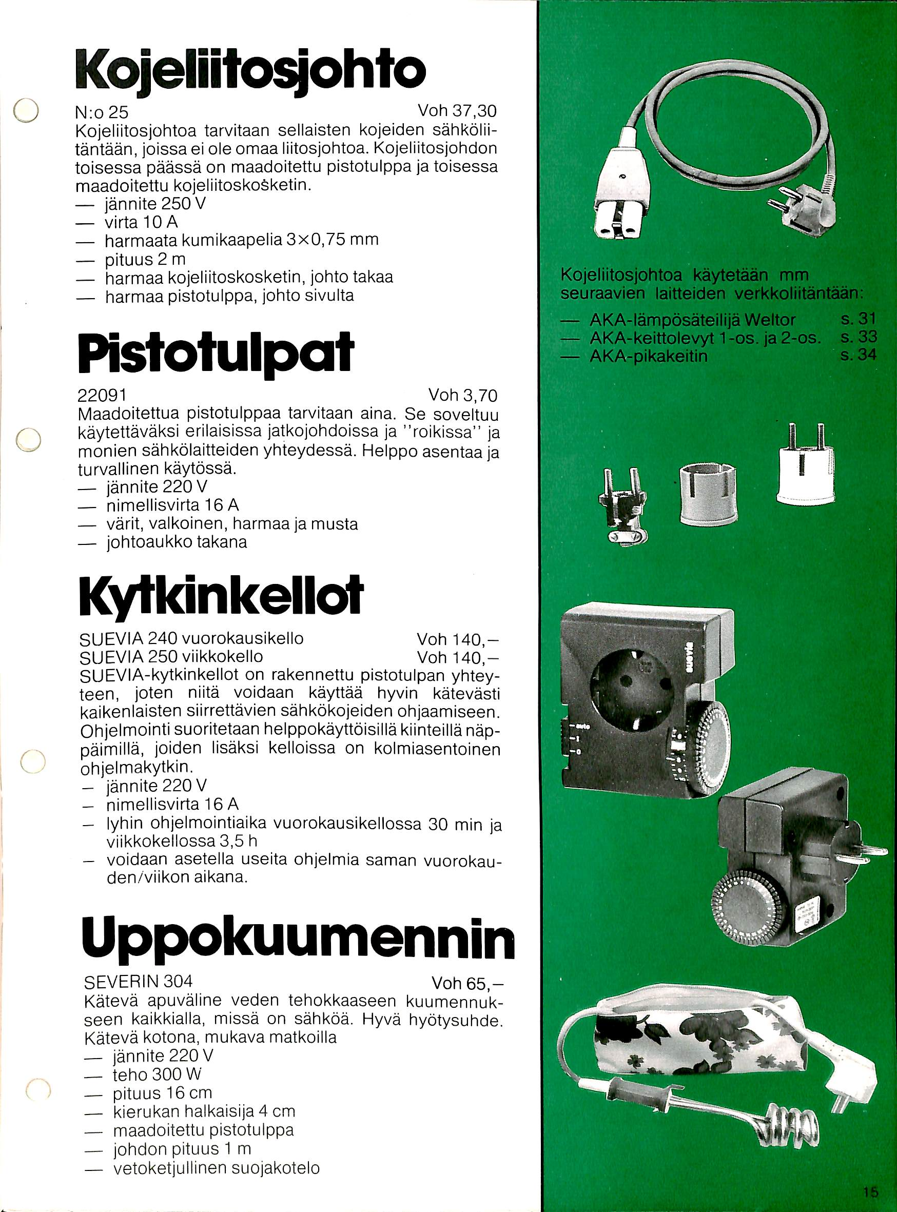 o o ( Kojeliitoqohto N;o25 Voh 37,30 Kojeliitosjohtoa tarvitaan sellaisten kojeiden sahkoliitantaan, joissa ei ole omaa liitosjohtoa.