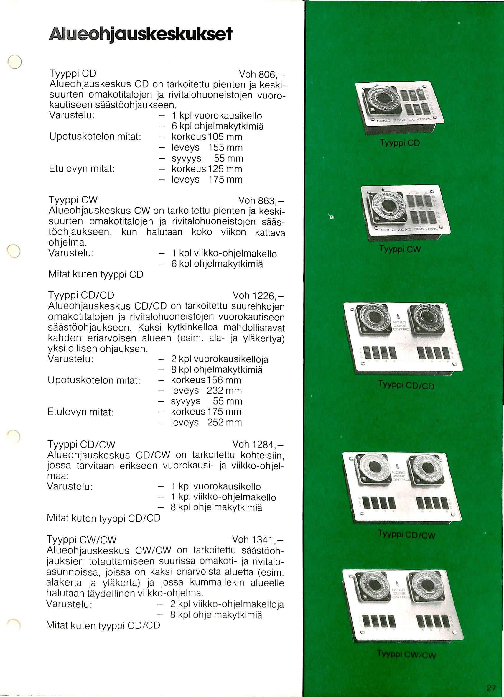 Alueohjauskeskukset TyyppiCD Voh806,- Alueohjauskeskus CD on tarkoitettu pienten ja keskisuurten omakotitalojen ja rivitalohuoneistojen vuorokautiseen saastoohjaukseen.