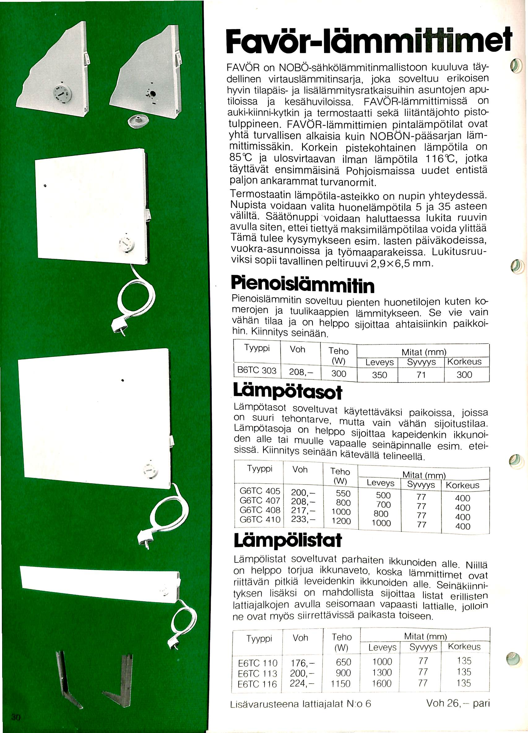 (W) Favor-ldmmittimet FAVOR on NOBO-sahkolammitinmallistoon kuuluva taydellinen virtauslammitinsarja, joka soveltuu erikoisen hyvin tilapais- ja lisalamnnitysratkaisuihin asuntojen aputiloissa ja