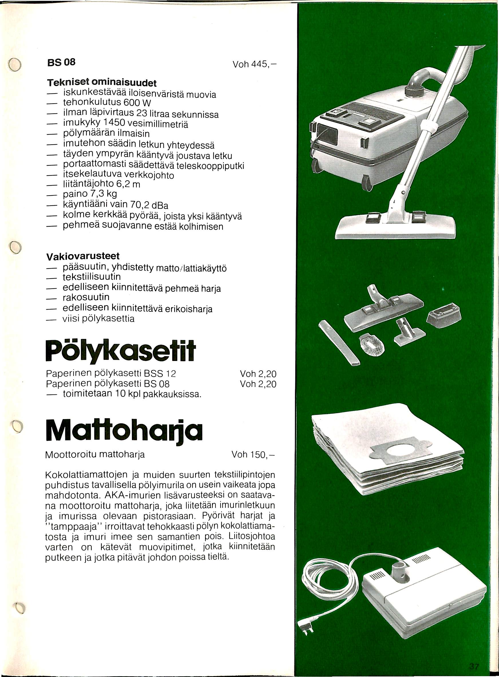 BS08 Voh445,- Tekniset ominaisuudet iskunkestavaa iloisenvarista muovia tehonkulutus 600 W ilman lapivirtaus 23 litraa sekunnissa imukyky 1450vesimillimetria polymaaran ilmaisin imutehon saadin