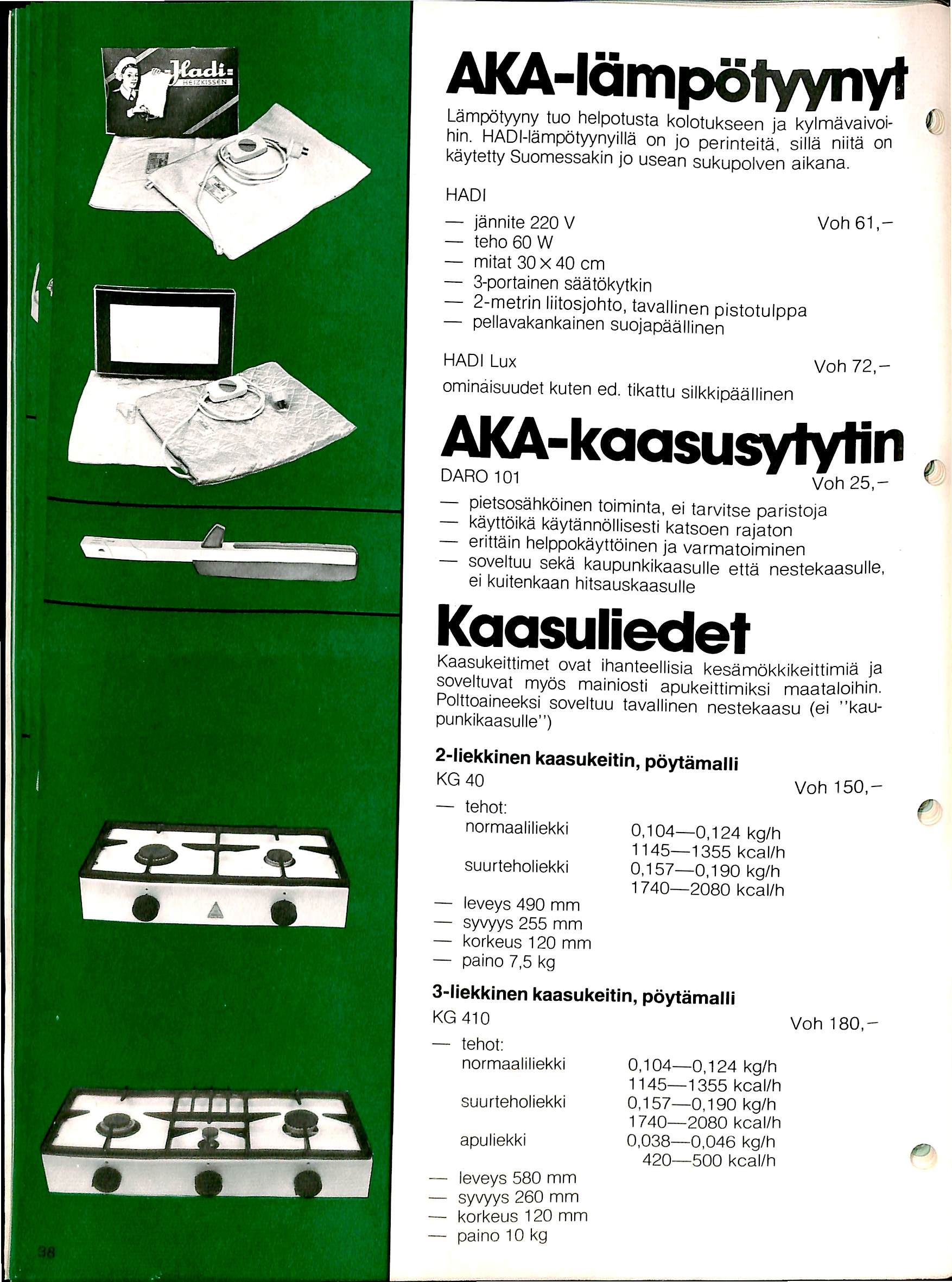 AKA-lampdfyynyt hin. Lami^tyyny HADI-lampotyynyilla tuo helpotusta on kolotukseen jo perinteita. ja silla kylmavaivoi- niita on ^ kaytetty Suomessakin jo usean sukupolven aikana.