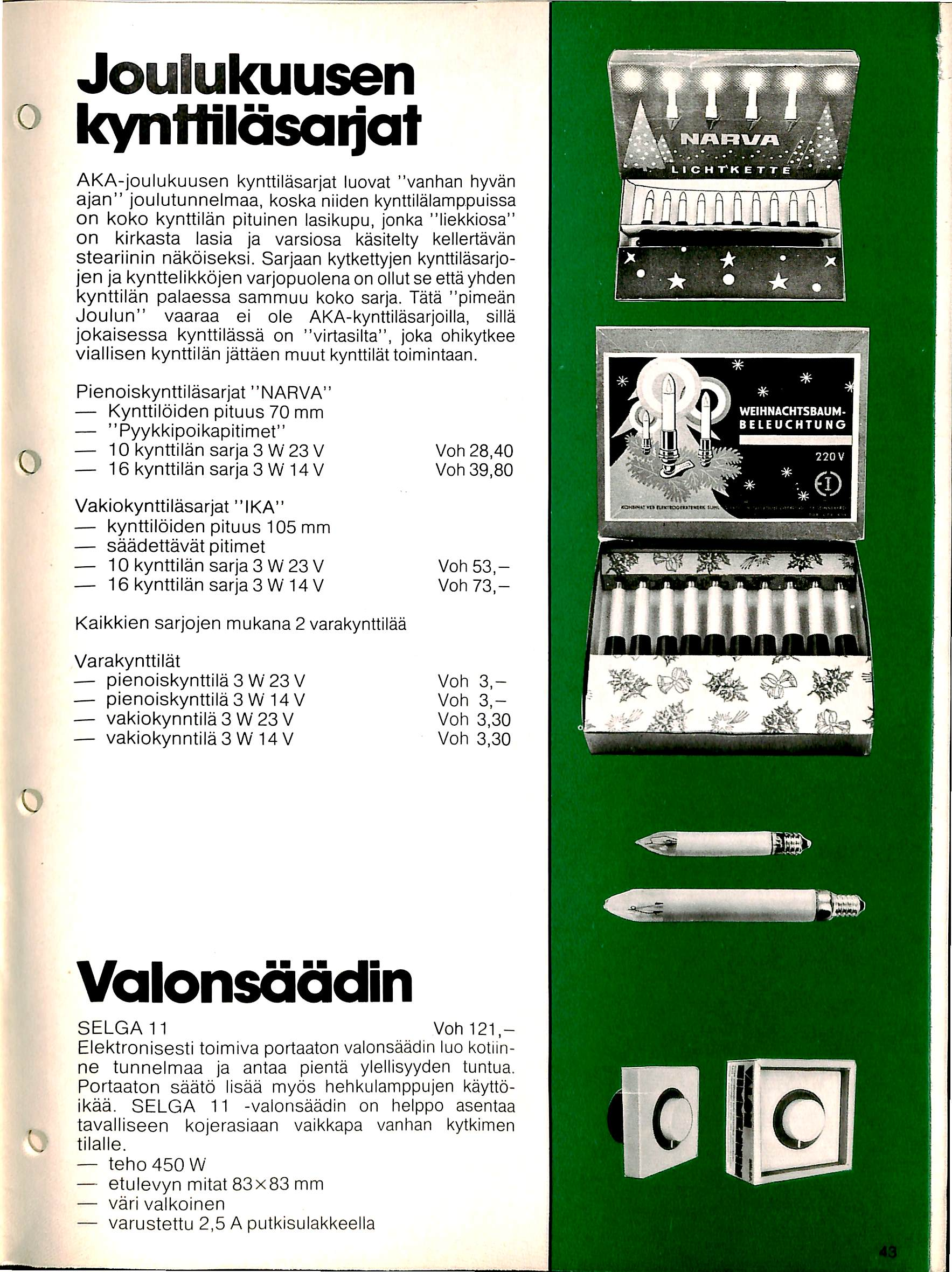 Joulukuusen kynttilasaijat AKA-joulukuusen kynttilasarjat luovat "vanhan hyvan ajan" joulutunnelmaa, koska niiden kynttilalamppuissa on koko kynttiian pituinen lasikupu, jonka "liekkiosa" on kirkasta