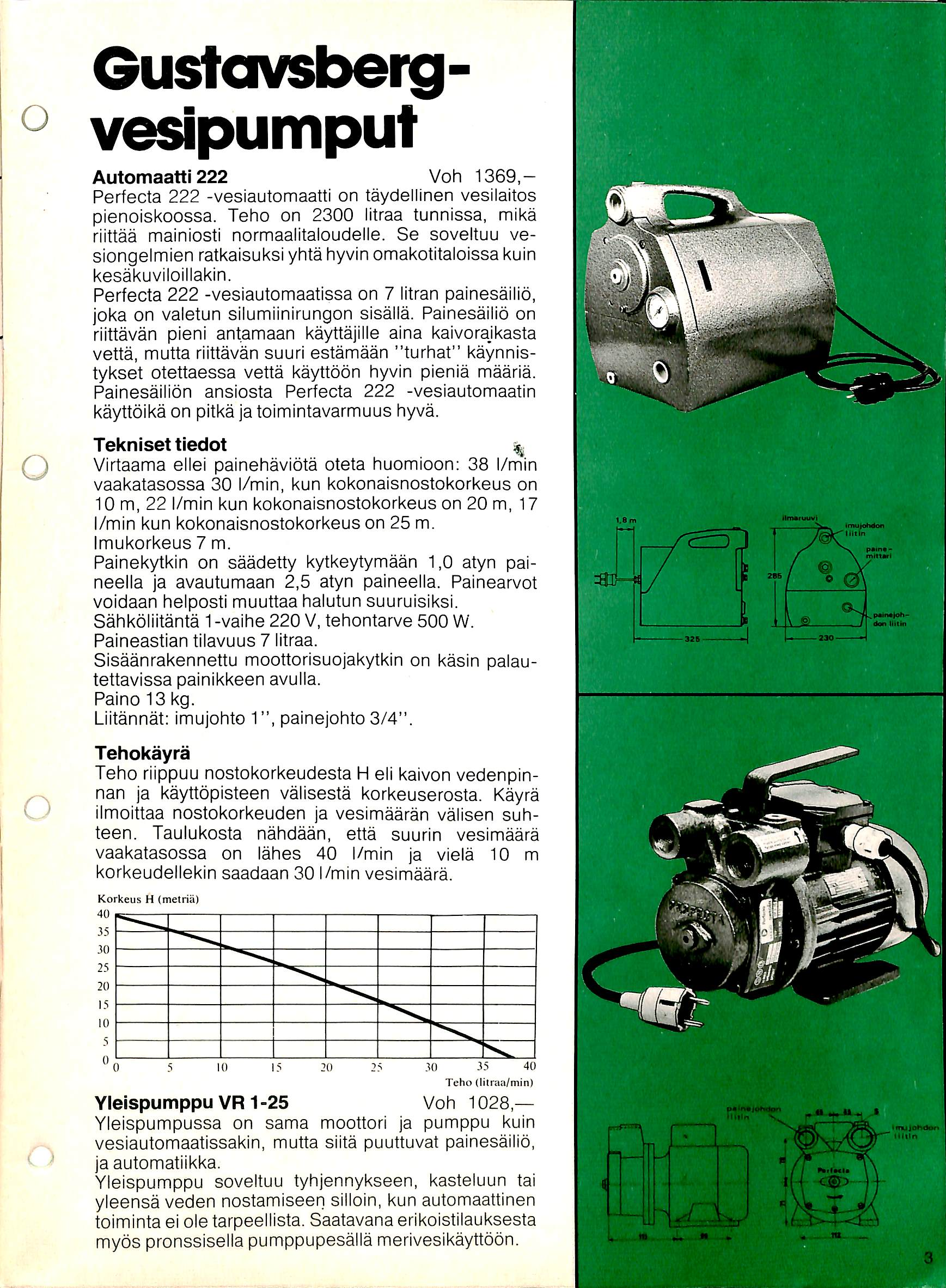 o o Gustavsbergvesipumput Automaatti 222 Voh 1369,- Perfecta 222 -vesiautomaatti on taydellinen vesilaitos pienoiskoossa. Teho on 2300 iitraa tunnissa, mika riittaa mainiosti normaalitaloudelle.