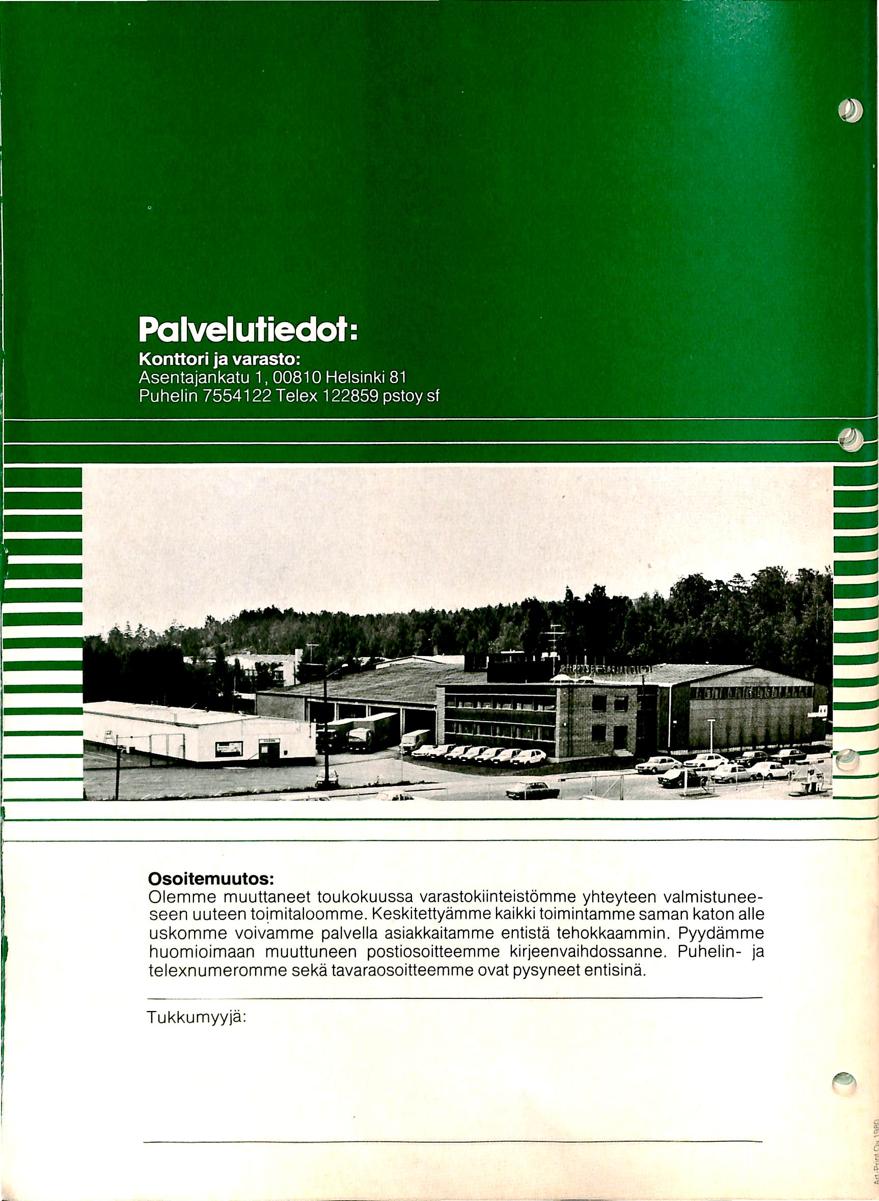 Palvelutiedot: Konttori ja varasto: Asentajankatu 1, 00810 Helsinki 81 Puhelin 7554122 Telex 122859 pstoy sf / 0 Osoitemuutos: Olemme muuttaneet toukokuussa varastokiinteistomme yhteyteen