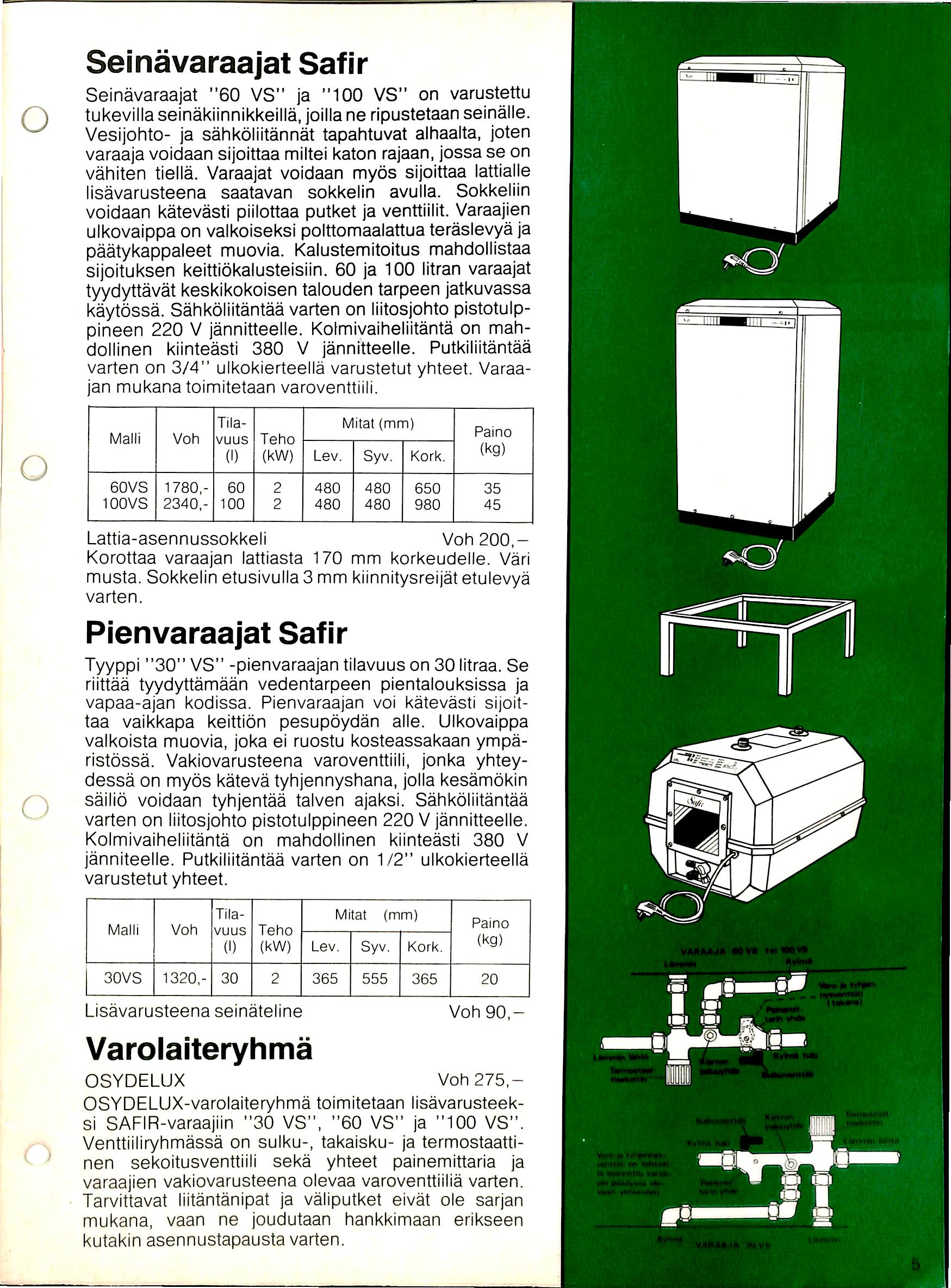 Seinavaraajat Safir Seinavaraajat "60 VS" ja "100 VS" on varustettu tukevilla seinakiinnikkeilla, joilla ne ripustetaan seinalle.