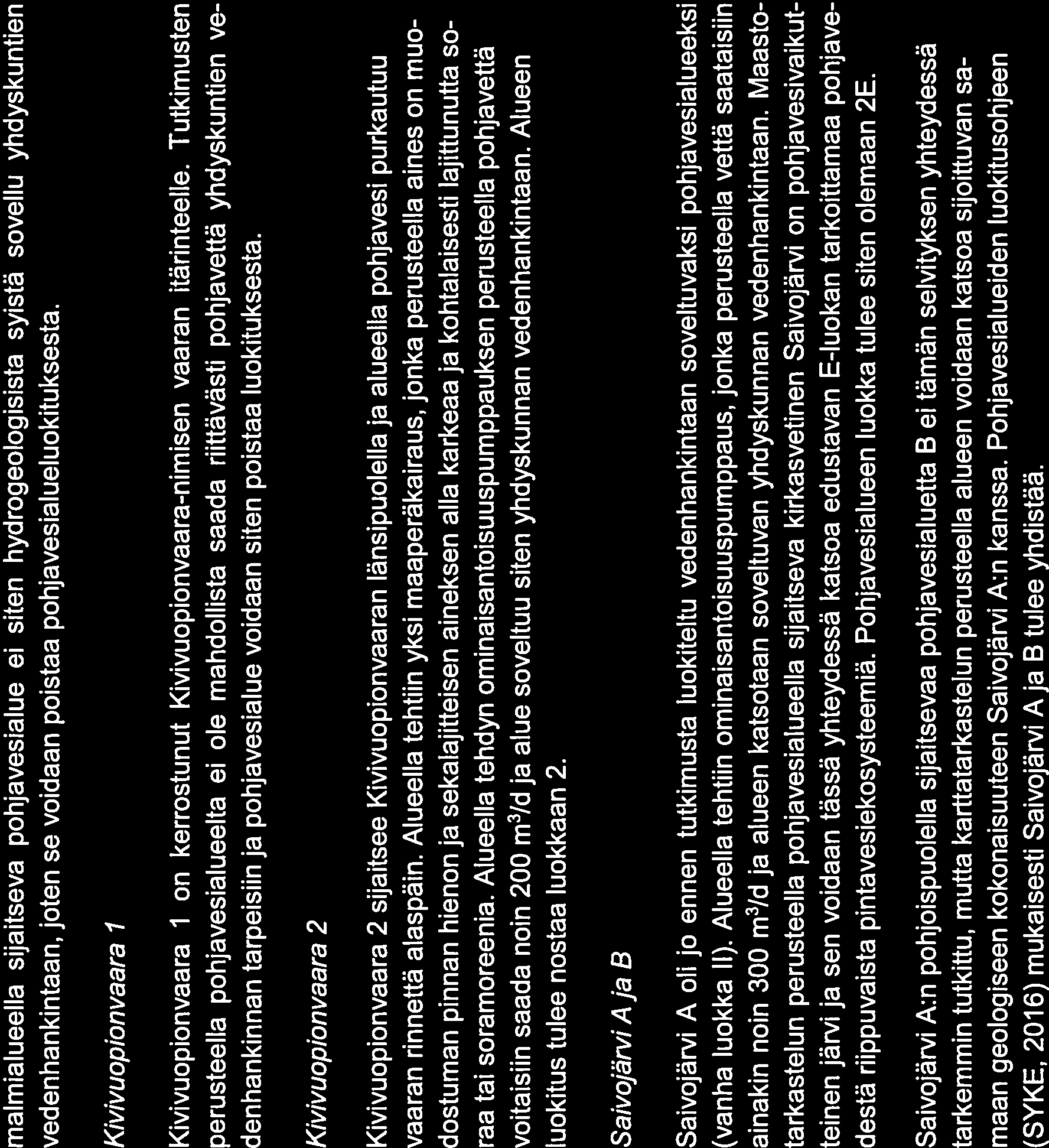 18/21 malmialueella sijaitseva pohjavesialue ei siten hydrogeologisista syistä sovellu yhdyskuntien vedenhankintaan, joten se voidaan poistaa pohjavesialueluokituksesta.