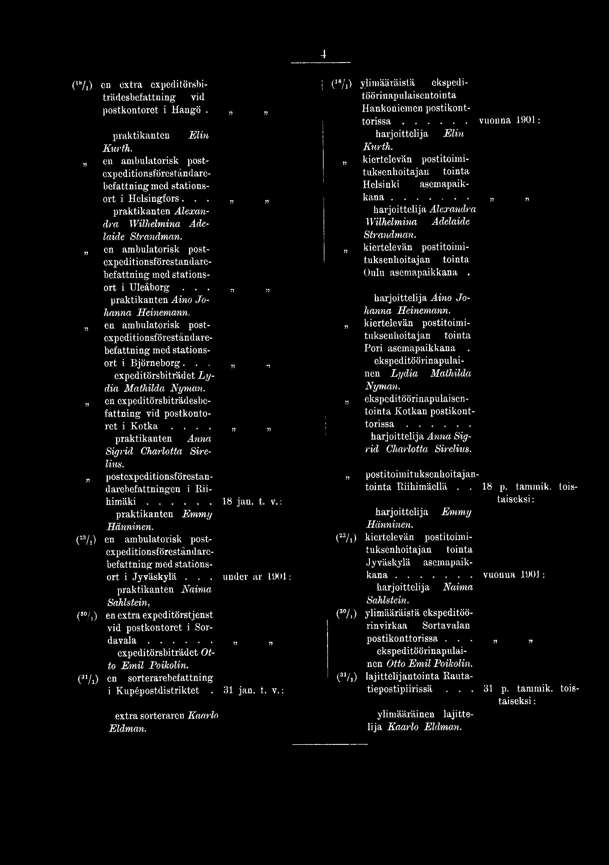 .. under är 1901: praktikanten Naima Sahlstein, (ä0/i) en extra expeditörstjenst i Sordavala..... expeditörsbiträdet Otto Emil Poikolin. (31/i) en sorterarebefattning i Kupépostdistriktet. 31 jän. t.