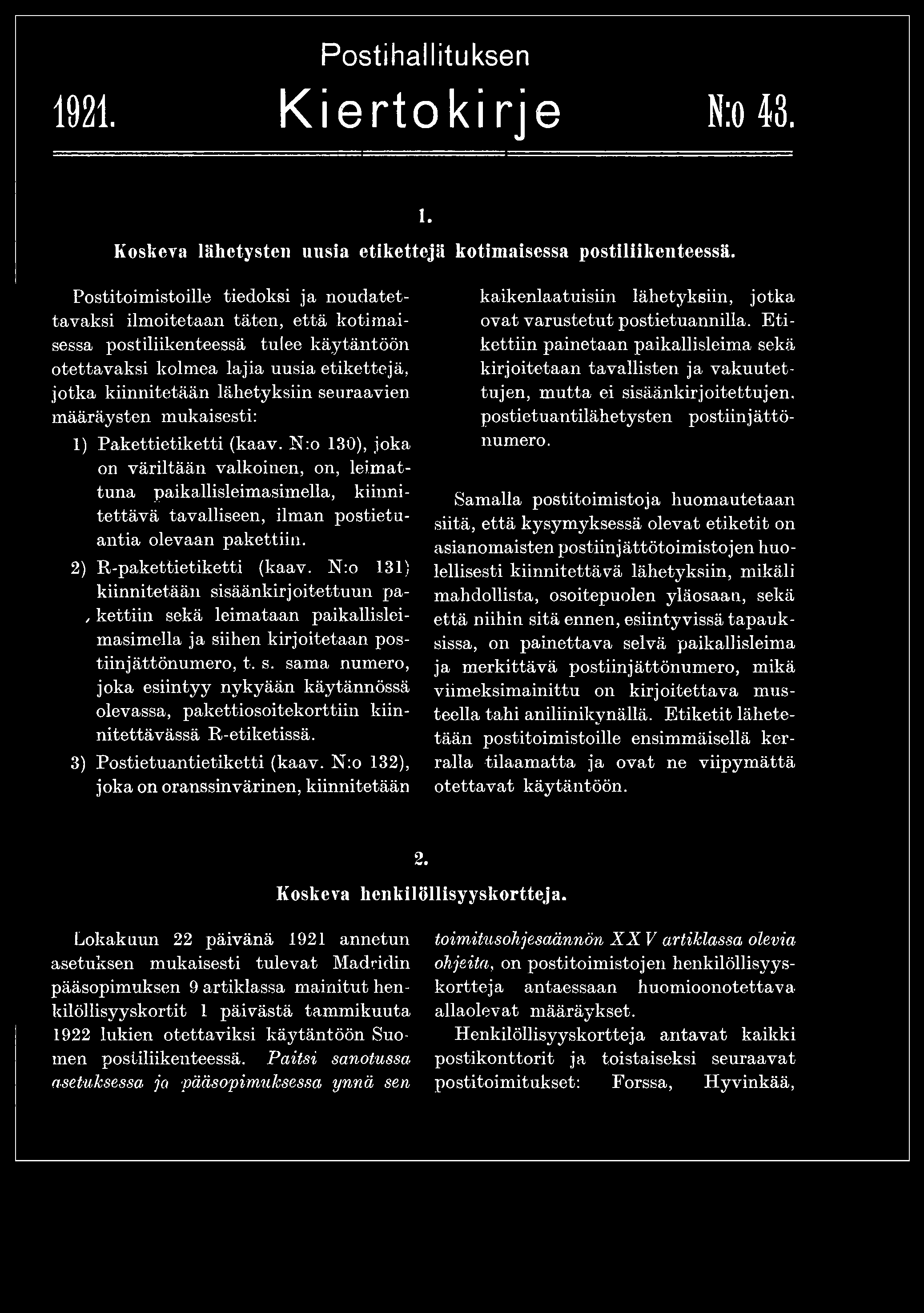 N:o 131) kiinnitetään sisäänkirjoitettuun pa- /k ettiin sekä leimataan paikallisleimasimella ja siihen kirjoitetaan postiinjättönumero, t. s. sama numero, joka esiintyy nykyään käytännössä olevassa, pakettiosoitekorttiin kiinnitettävässä R-etiketissä.