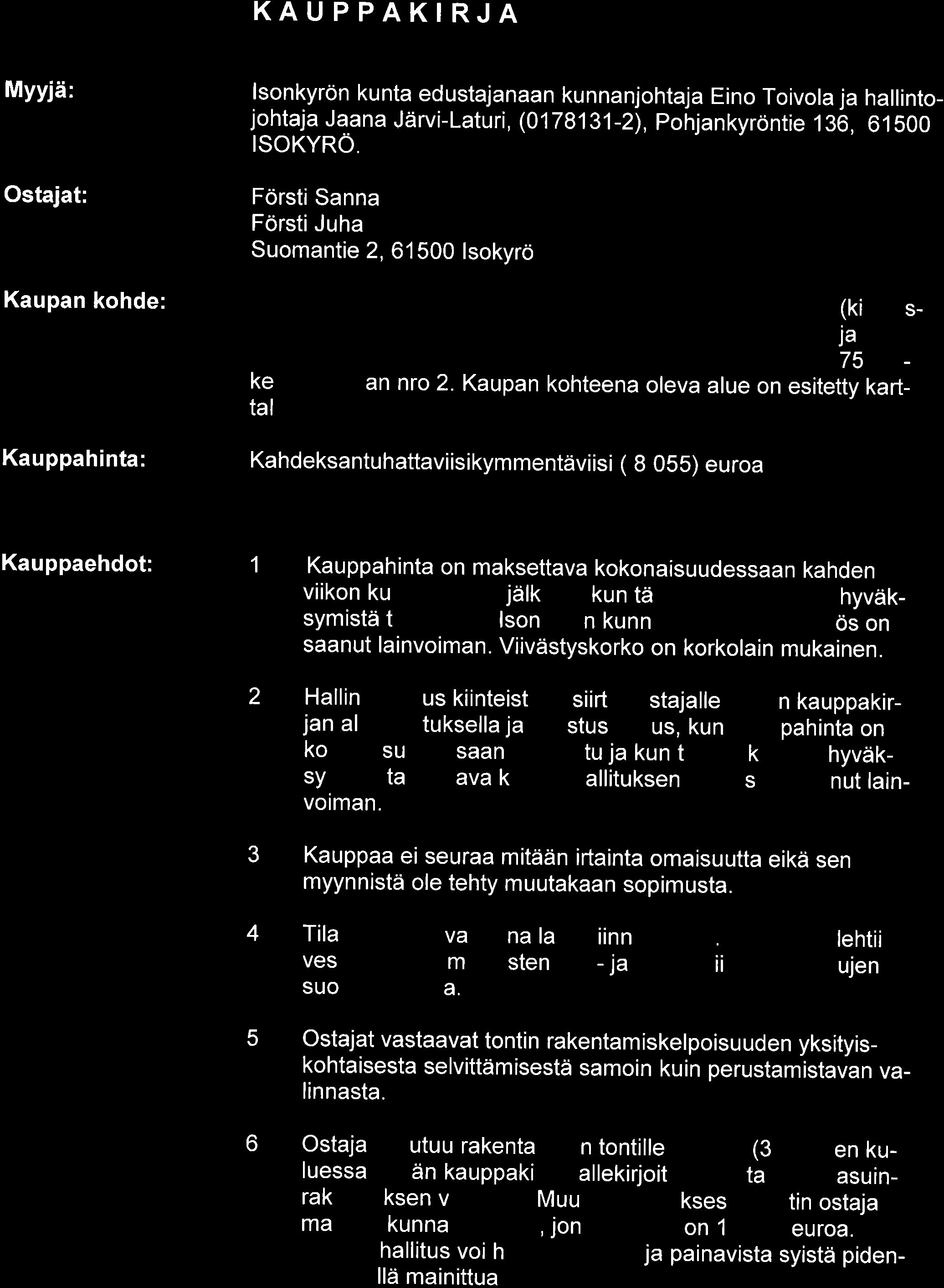 KAUPPAKIRJA Mvviä: Ostajat: Kaupan kohde: Kauppahinta: lsonkyrön kunta edustajanaan kunnanjohtaja Eino Toivola ja hallintojohtaja Ja.ana Järvi-Laturi, (0178191-2), pohjankyröntie 136, 61500 ISOKYRÖ.