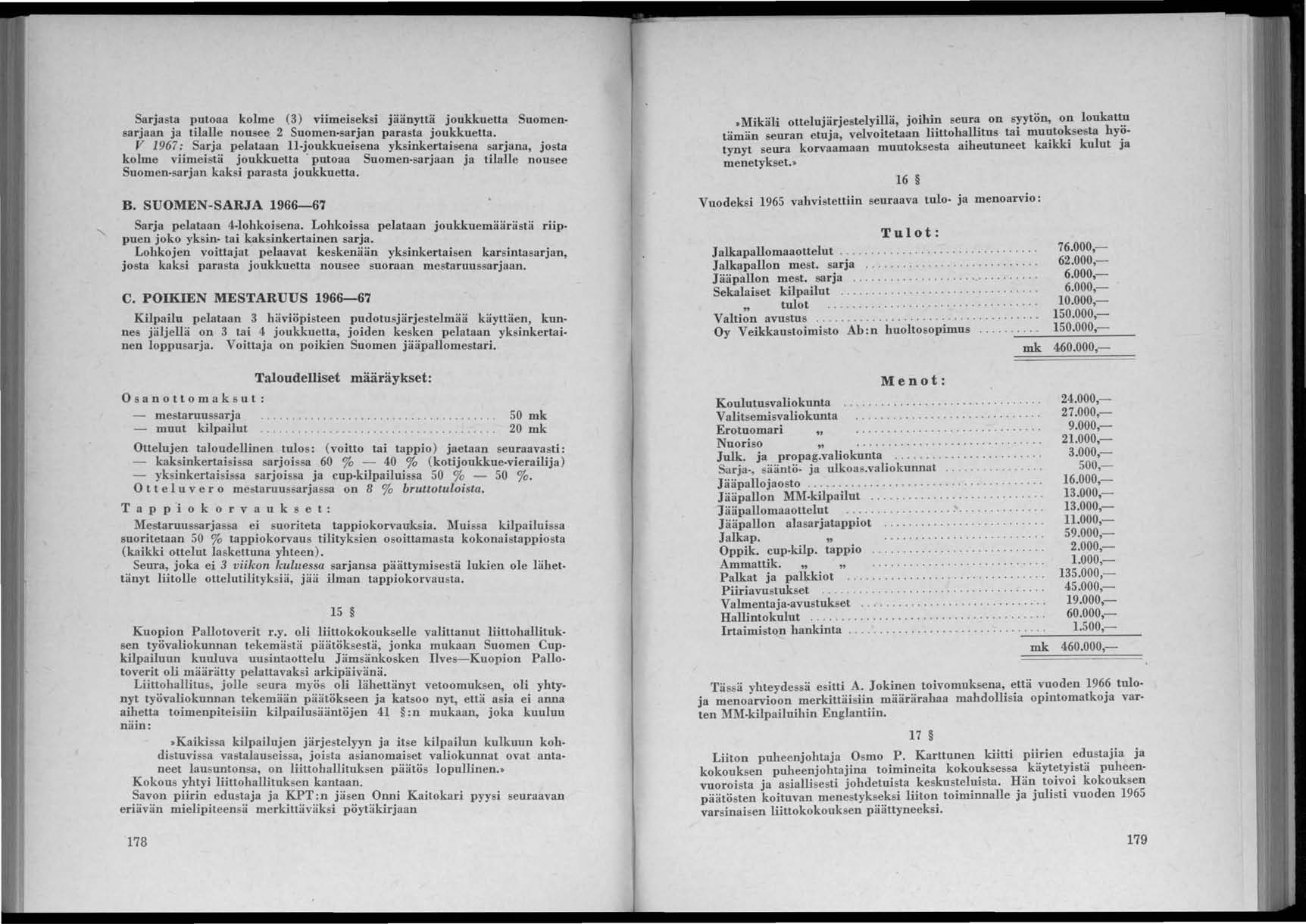 Sarjasta putoaa kolme (3) viimeiseksi jäänyttä joukkuetta Suomensarjaan ja tilalle nousee 2 Suomen-sarjan parasta joukkuetta_ V 1967: Sarja pelataan 11-joukkueisena yksinkertaisena sarjana, josta