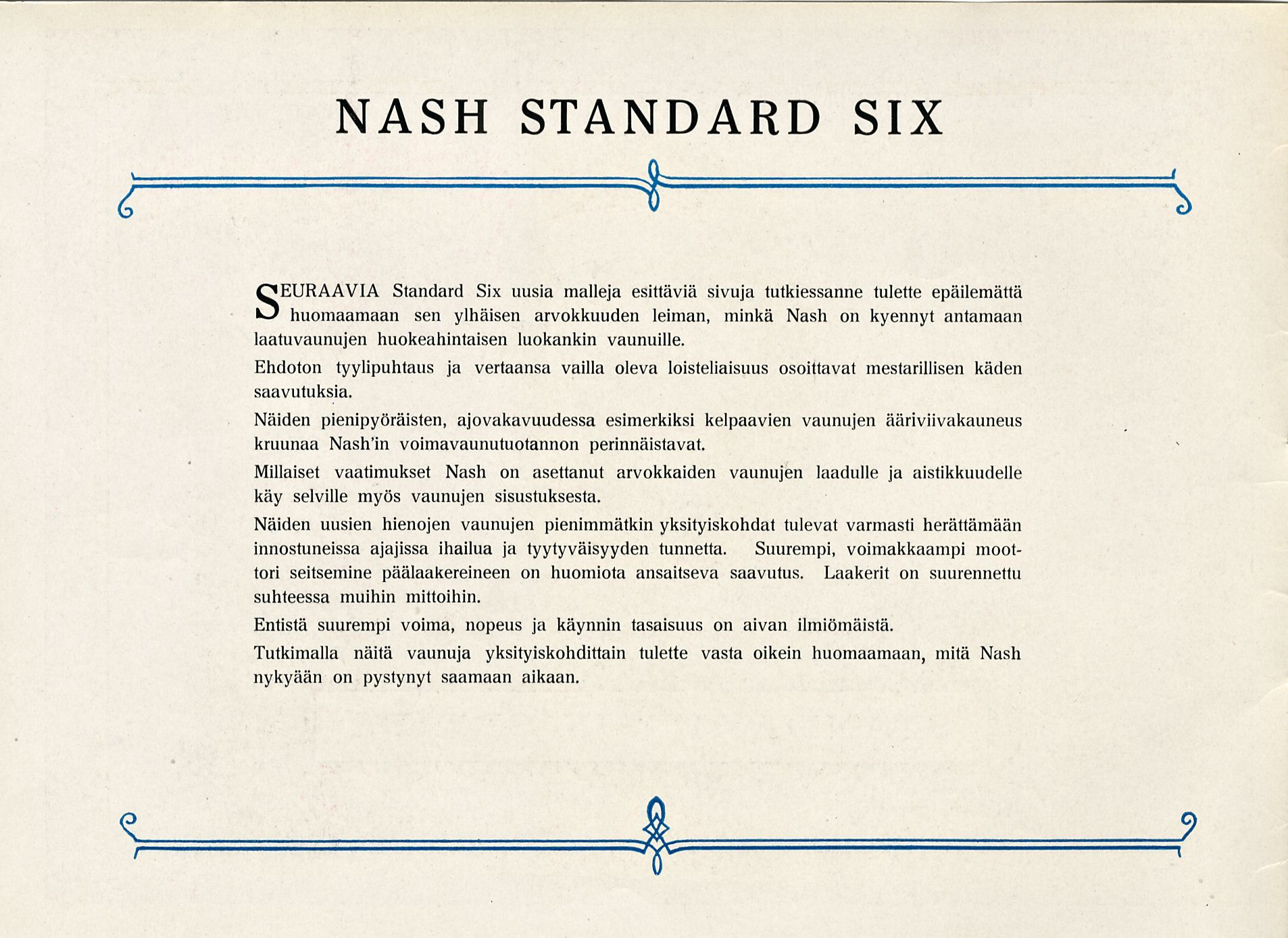 NASH STANDARD SIX SEURAAVIA Standard Six uusia malleja esittäviä sivuja tutkiessanne tulette epäilemättä huomaamaan sen ylhäisen arvokkuuden leiman, minkä Nash on kyennyt antamaan laatuvaunujen