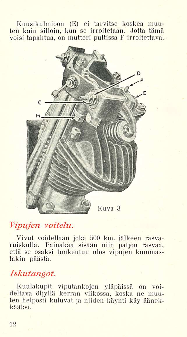 Kuusikulmioon (E) ei tarvitse koskea muuten kuin silloin, kun se irroitetaan. Jotta tämä voisi tapahtua, on mutteri pultissa F irrotettava. Vipujen voitelu. Kuva 3 Vivut voidellaan joka 500 km.