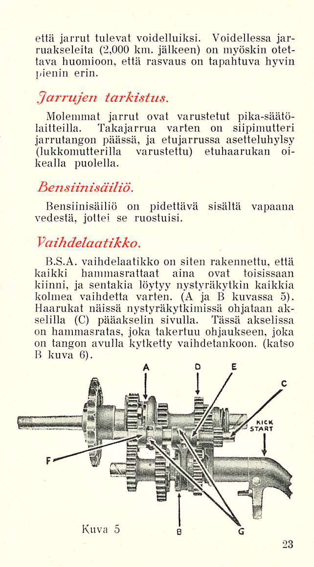 että jarrut tulevat voidelluiksi. Voidellessa jarruakseleita (2,000 km. jälkeen) on myöskin otettava huomioon, että rasvaus on tapahtuva hyvin pienin erin. Jarrujen tarkistus.