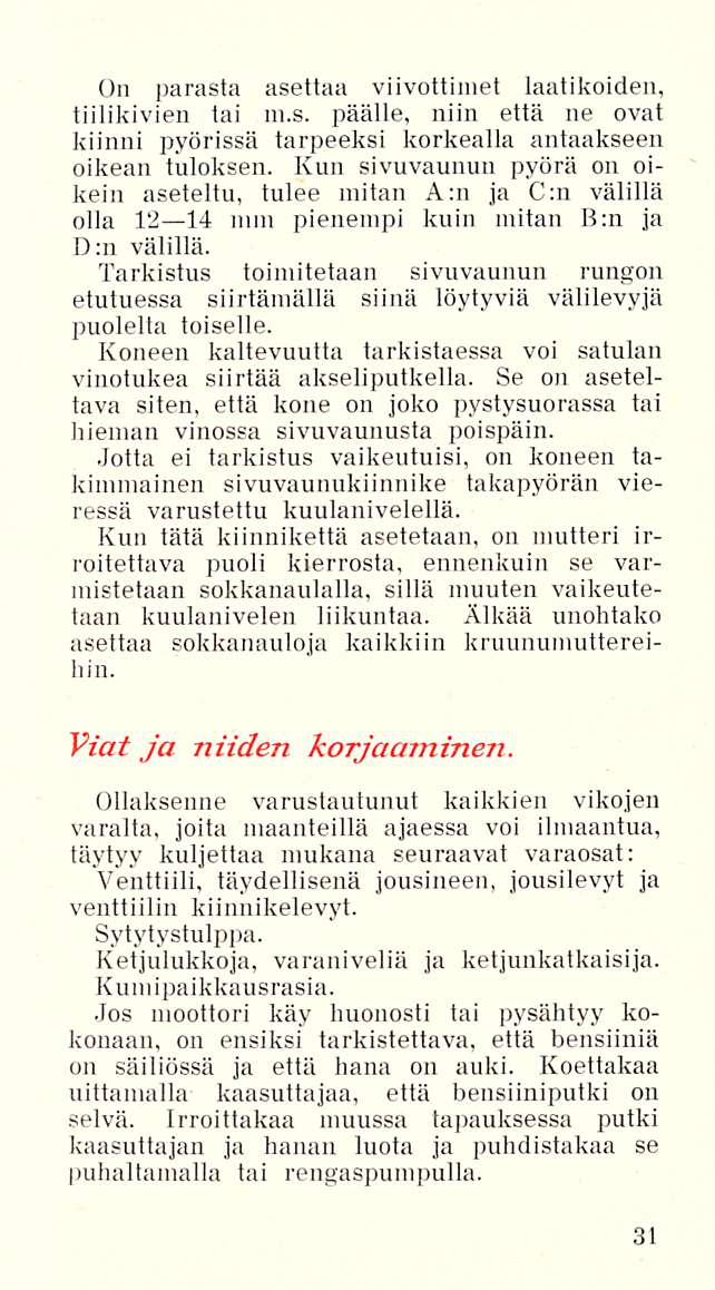 On parasta asettaa viivottimet laatikoiden, tiilikivien tai in.s. päälle, niin että ne ovat kiinni pyörissä tarpeeksi korkealla antaakseen oikean tuloksen.
