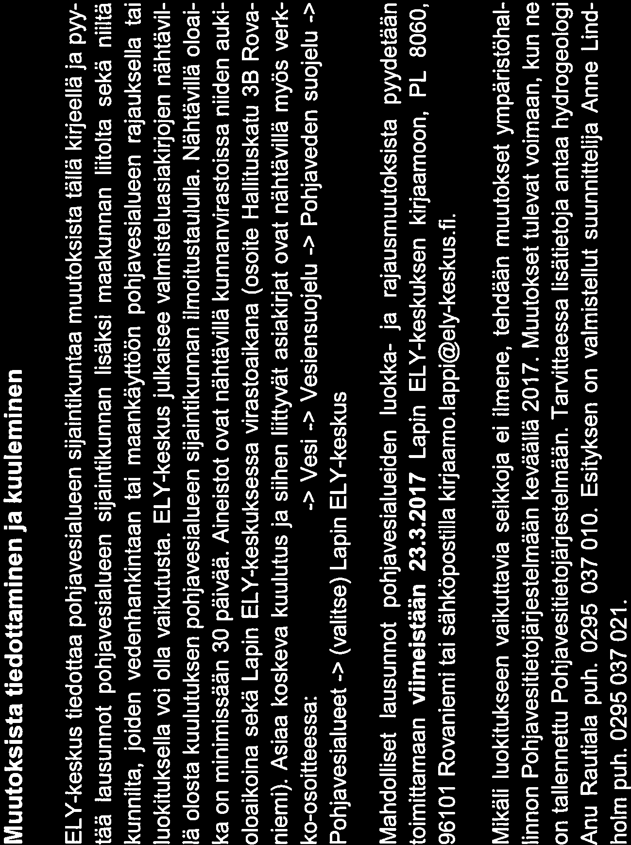 6/11 Muutoksista tiedottaminen ja kuuleminen ELY-keskus tiedottaa pohjavesialueen sijaintikuntaa muutoksista tällä kirjeellä ja pyy tää lausunnot pohjavesialueen sijaintikunnan lisäksi maakunnan