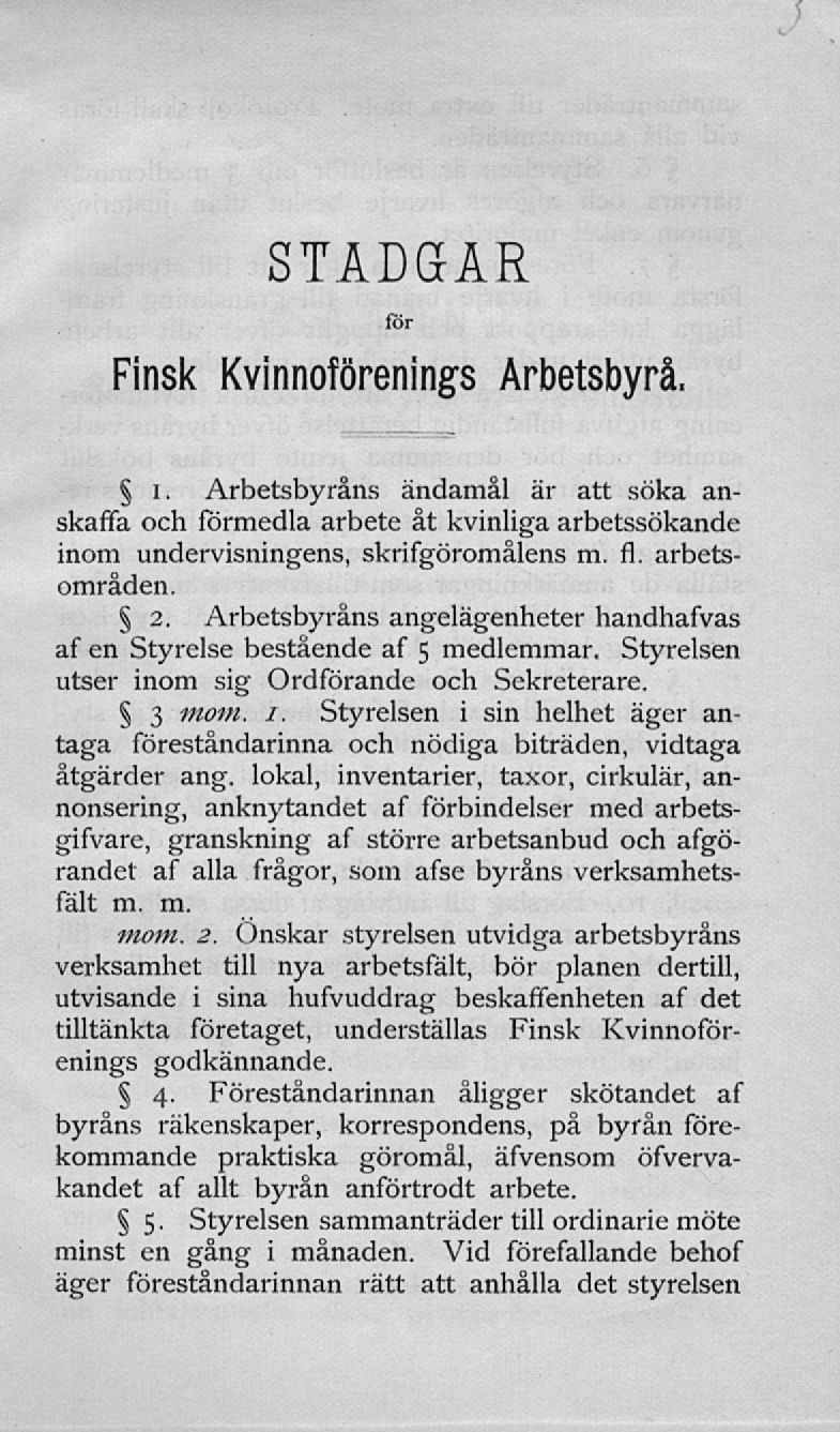 Stadgar för Finsk Kvinnoförenings Arbetsbyrå. I, Arbetsbyråns ändamål är att söka anskaffa och förmedla arbete åt kvinliga arbetssökande inom undervisningens, skrifgöromålens m. fl. arbetsområden. 2.