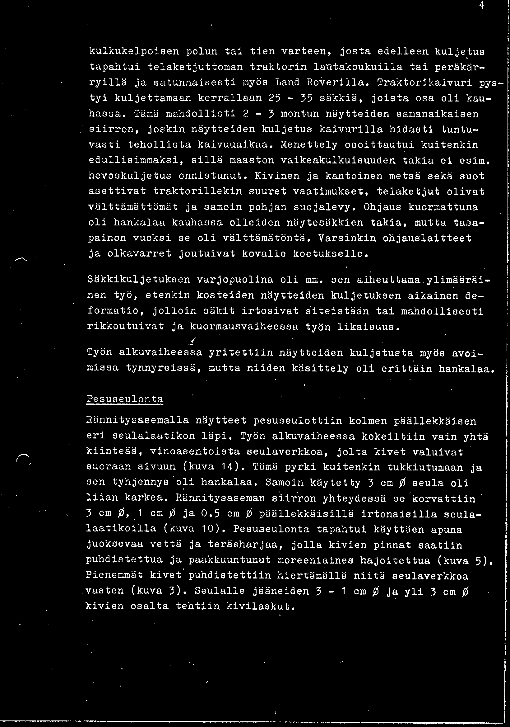 Kivinen ja kantoinen metsä sekä suot asettivat traktoriliekin suuret vaatimukset, telaketjut olivat välttämättömät ja samoin pohjan suojalevy.