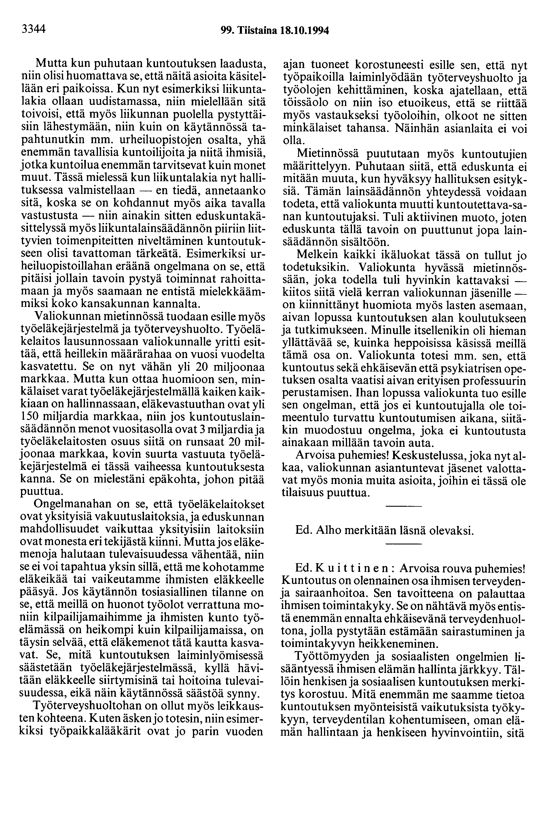 3344 99. Tiistaina 18.10.1994 Mutta kun puhutaan kuntoutuksen laadusta, niin olisi huomattava se, että näitä asioita käsitellään eri paikoissa.