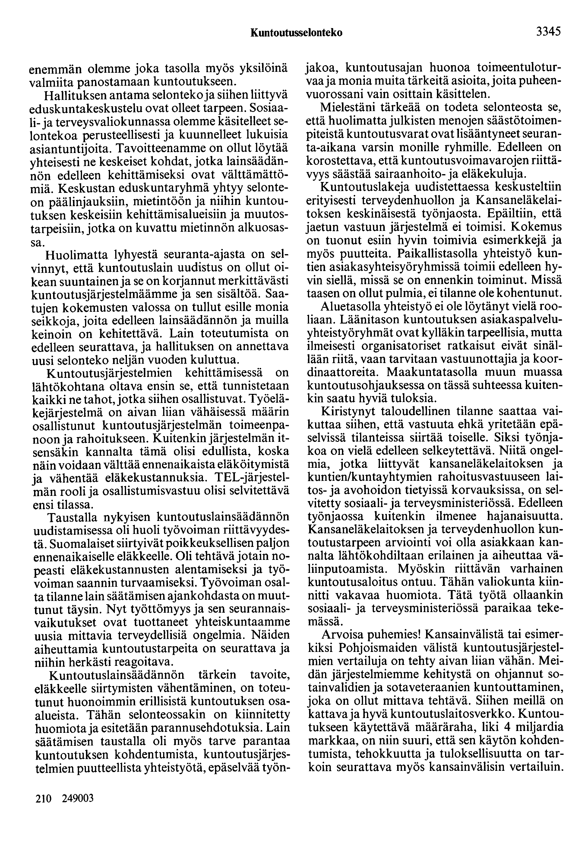 Kuntootusselonteko 3345 enemmän olemme joka tasolla myös yksilöinä valmiita panostamaan kuntoutukseen. Hallituksen antama selonteko ja siihen liittyvä eduskuntakeskustelu ovat olleet tarpeen.