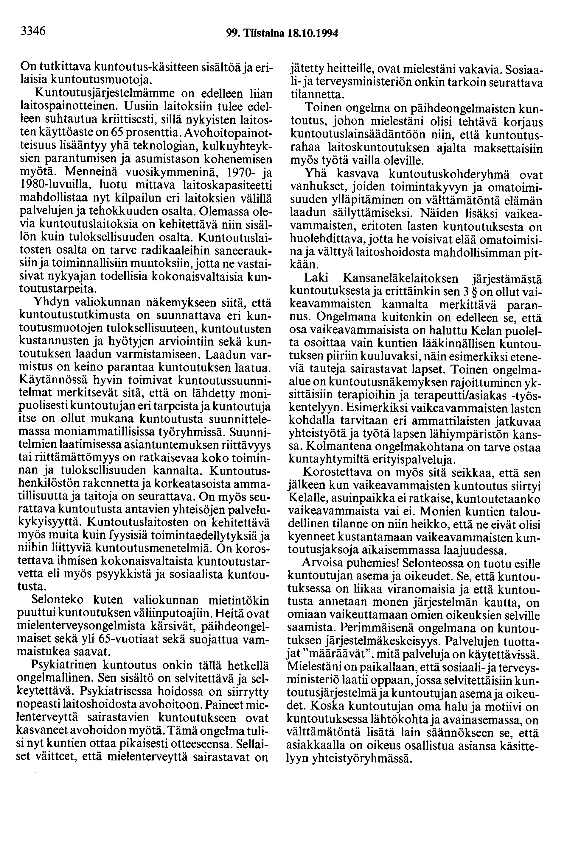 3346 99. Tiistaina 18.10.1994 On tutkittava kuntoutus-käsitteen sisältöä ja erilaisia kuntoutusmuotoja. Kuntoutusjärjestelmämme on edelleen liian laitospainotteinen.