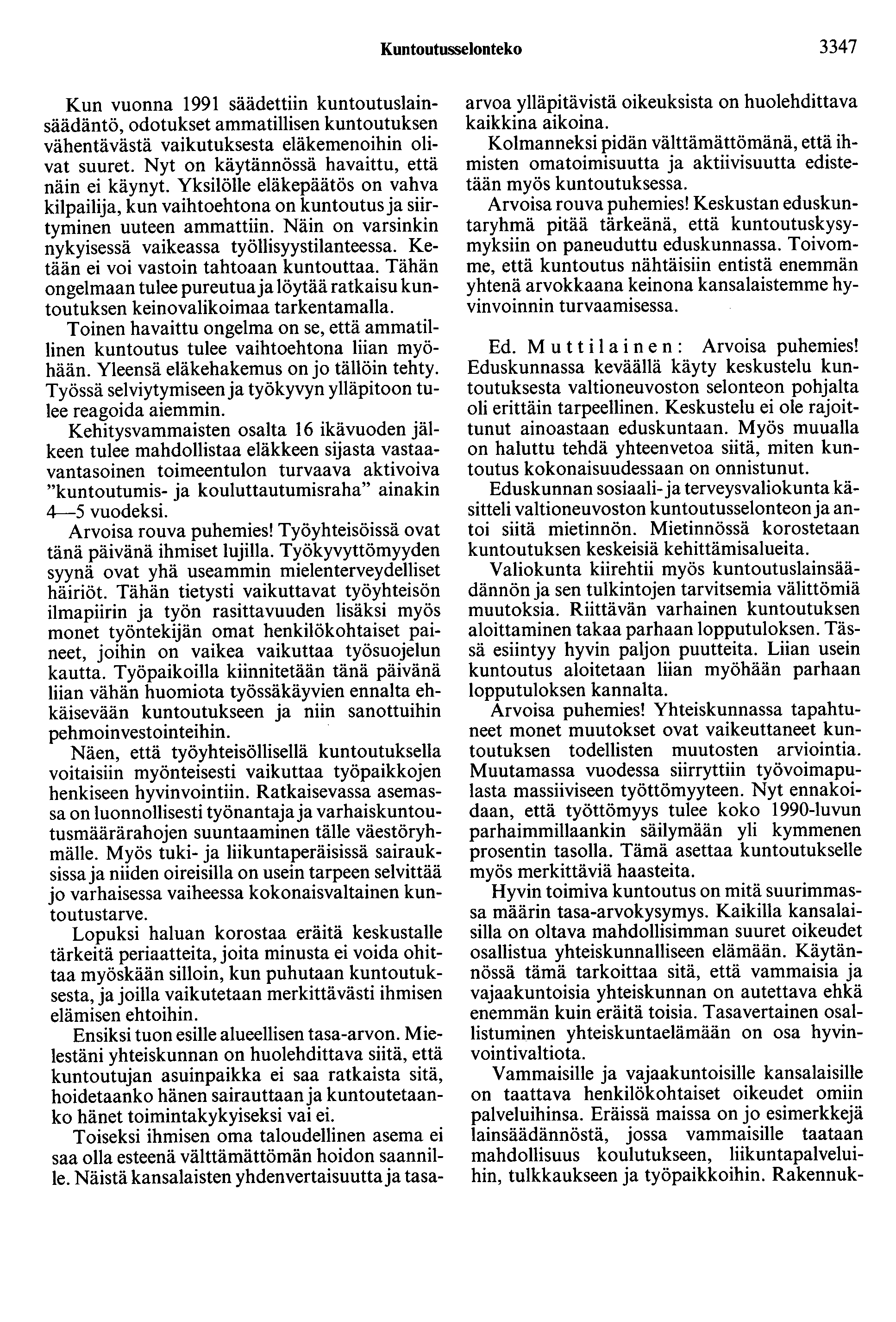 Kuntootusselonteko 3347 Kun vuonna 1991 säädettiin kuntoutuslainsäädäntö, odotukset ammatillisen kuntoutuksen vähentävästä vaikutuksesta eläkemenoihin olivat suuret.
