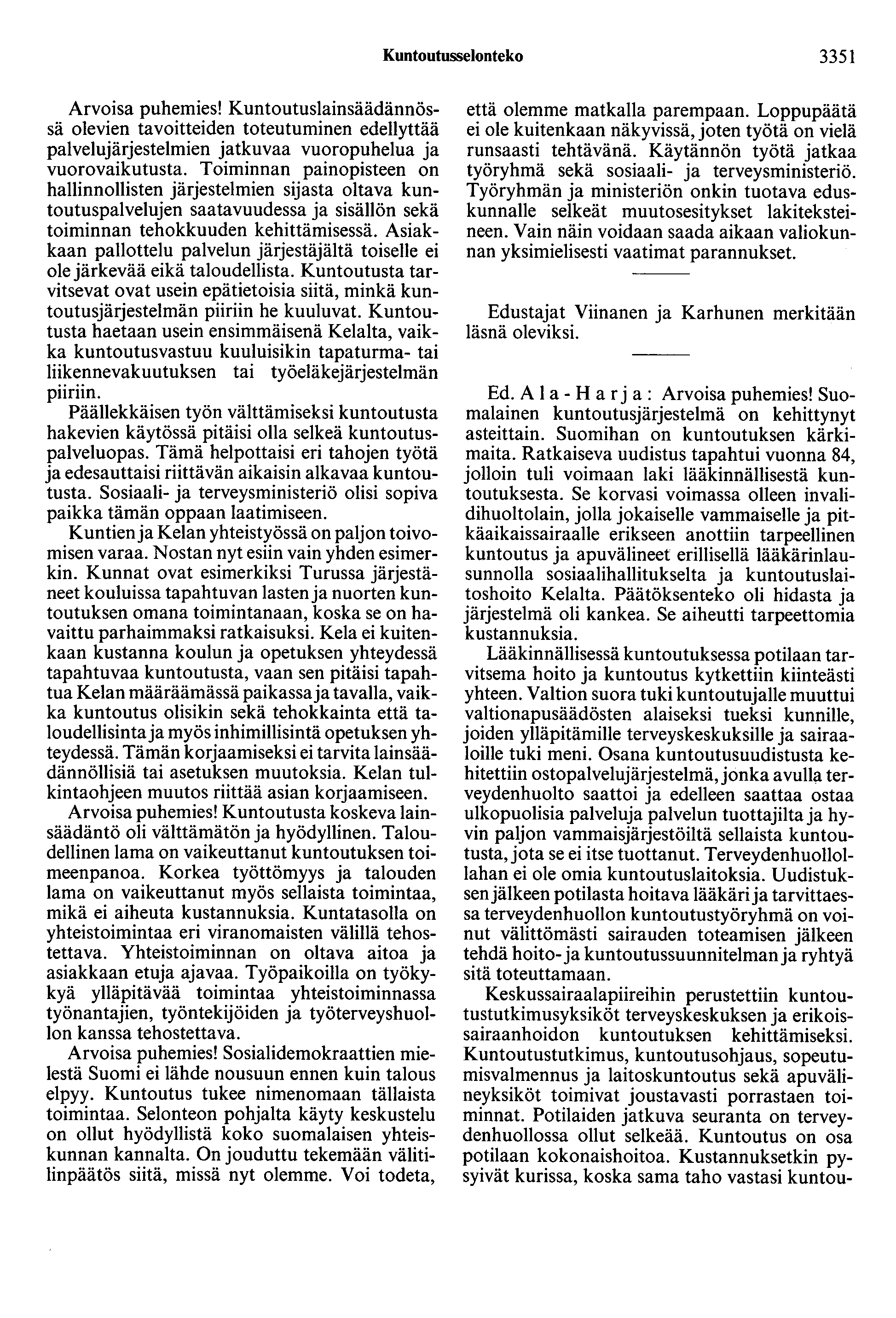 Kuntootusselonteko 3351 Arvoisa puhemies! Kuntoutuslainsäädännössä olevien tavoitteiden toteutuminen edellyttää palvelujärjestelmien jatkuvaa vuoropuhelua ja vuorovaikutusta.