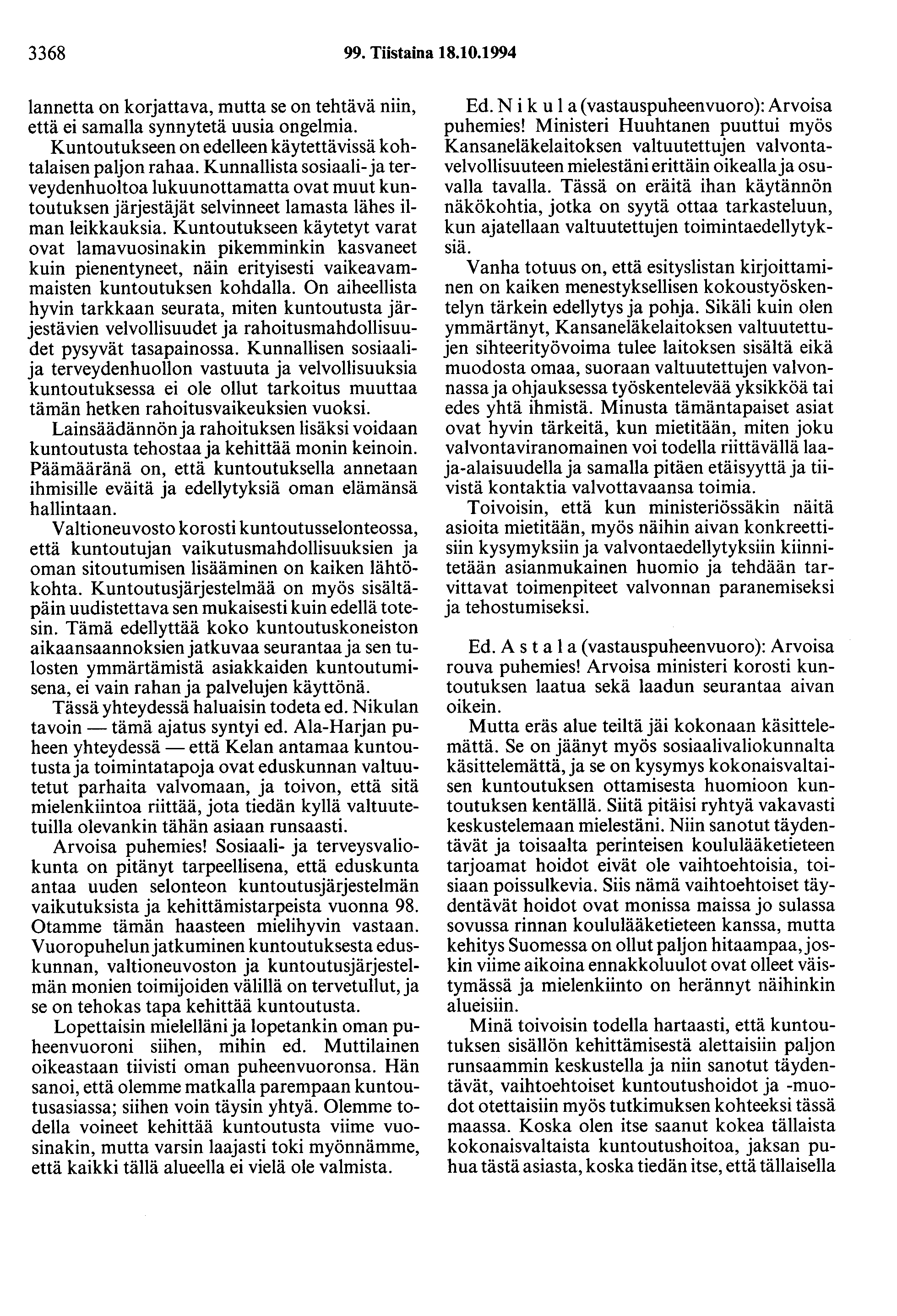 3368 99. Tiistaina 18.10.1994 lannetta on korjattava, mutta se on tehtävä niin, että ei samalla synnytetä uusia ongelmia. Kuntoutukseen on edelleen käytettävissä kohtalaisen paljon rahaa.