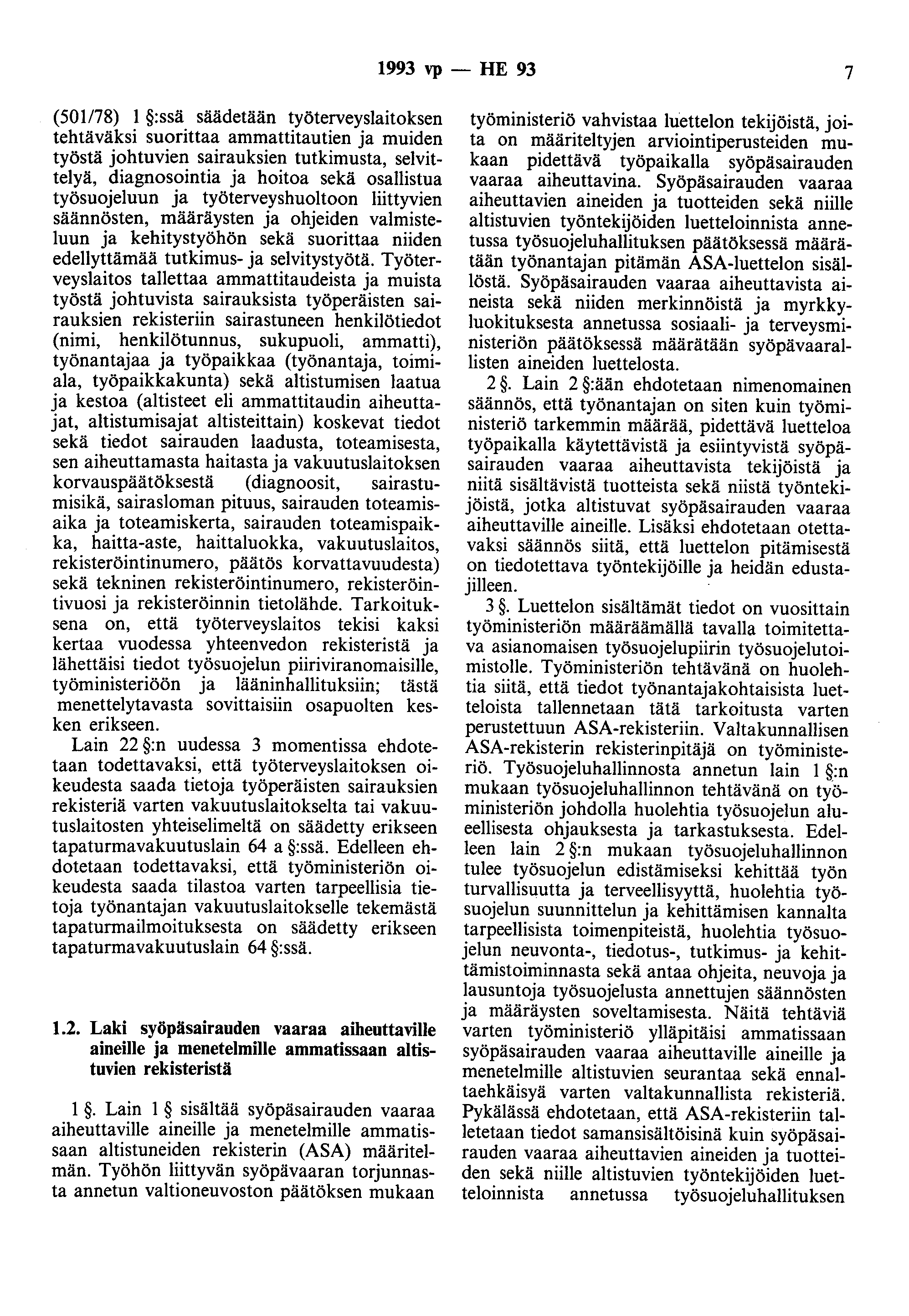 1993 vp - HE 93 7 (501/78) 1 :ssä säädetään työterveyslaitoksen tehtäväksi suorittaa ammattitautien ja muiden työstä johtuvien sairauksien tutkimusta, selvittelyä, diagnosointia ja hoitoa sekä