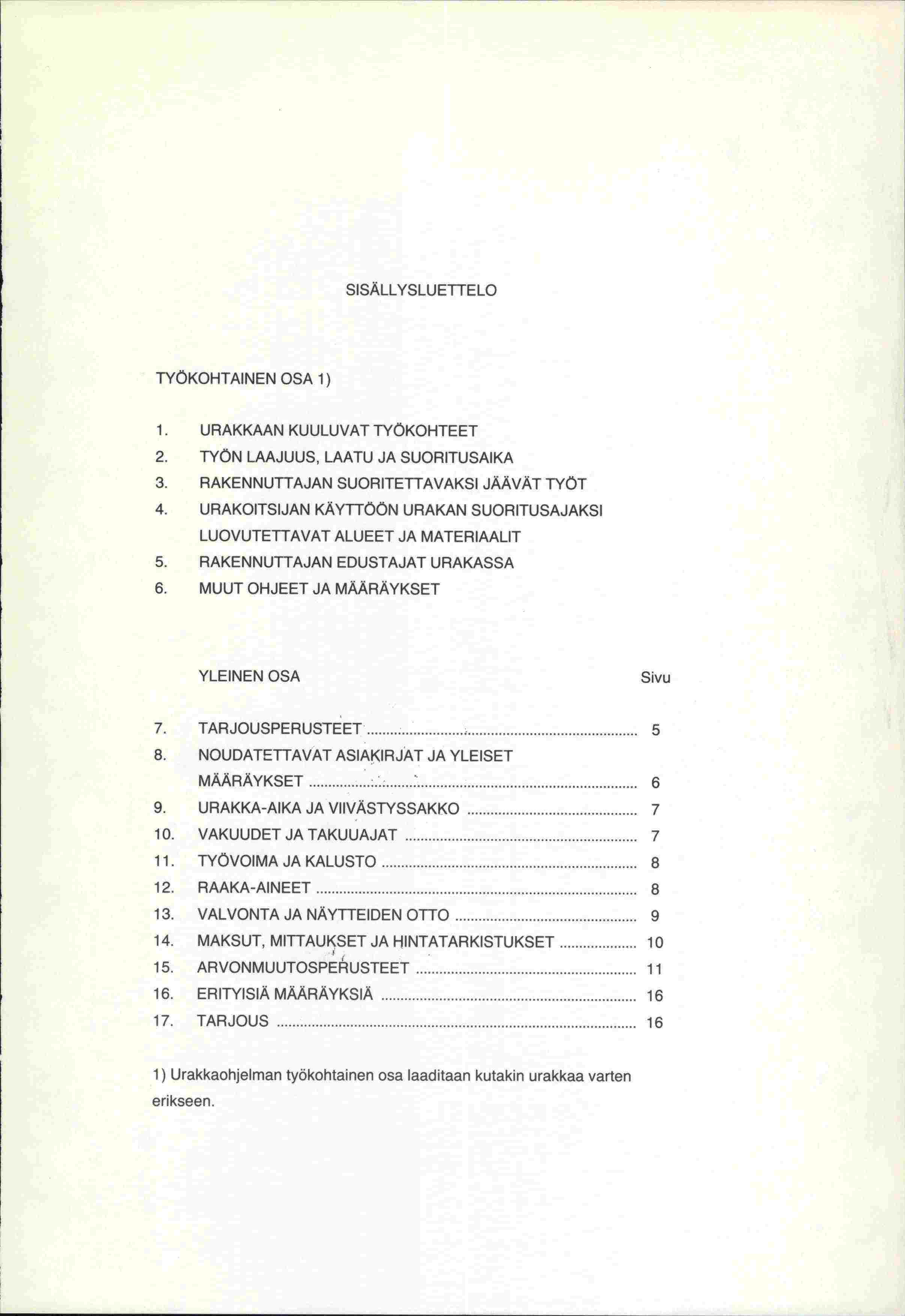 SISÄLLYSLUETTELO TYÖKOHTAINEN OSA 1) 1. URAKKAAN KUULUVAT TYÖKOHTEET 2. TYÖN LAAJUUS, LAATU JA SUORITUSAIKA 3. RAKENNUTTAJAN SUORITETTAVAKSI JÄÄVÄT TYÖT 4.