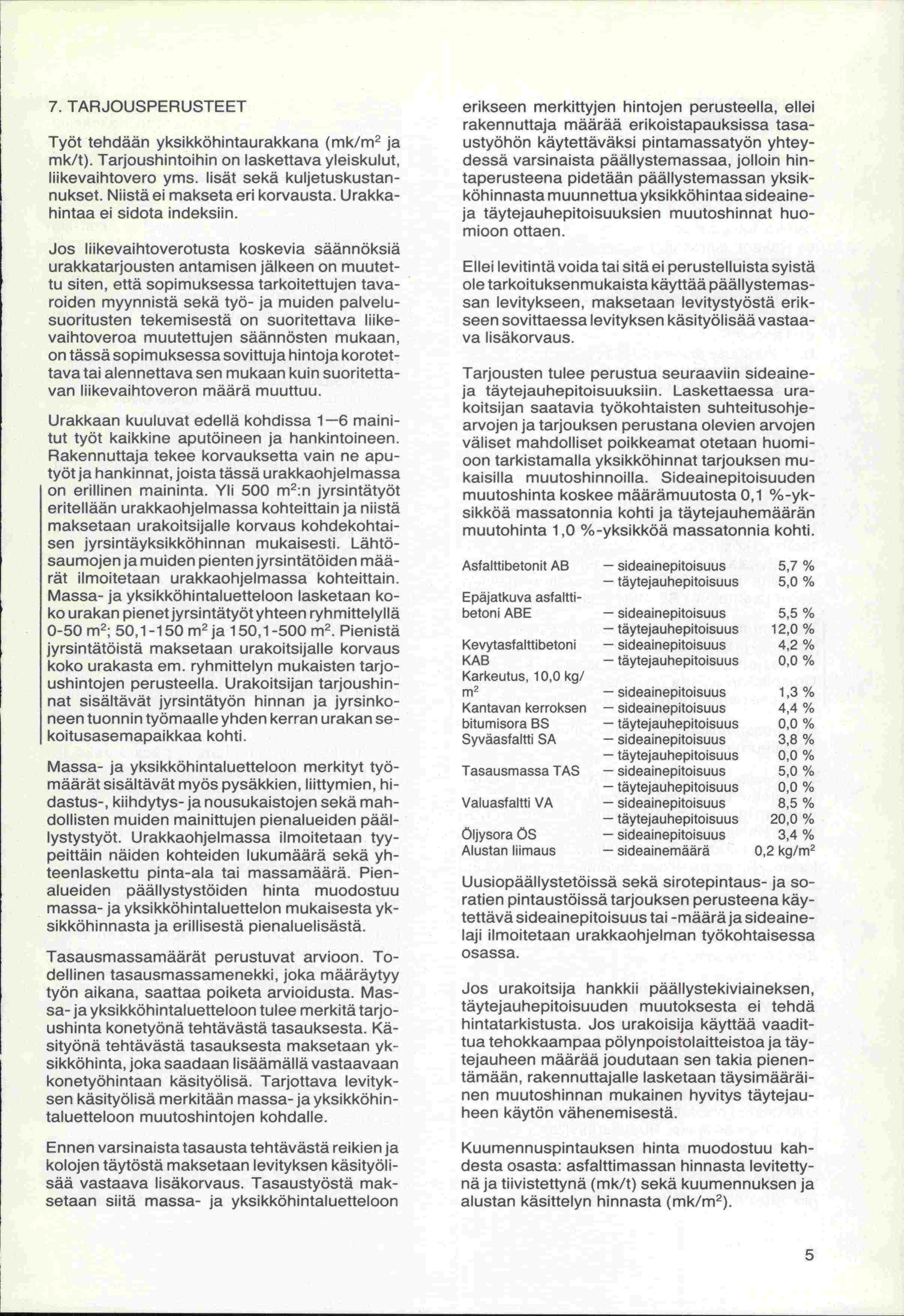 7. TARJOUSPERUSTEET Työt tehdään yksikköhintaurakkana (mk/m 2 ja mk/t). Tarjoushintoihin on laskettava yleiskulut, liikevaihtovero yms. lisät sekä kuljetuskustannukset.