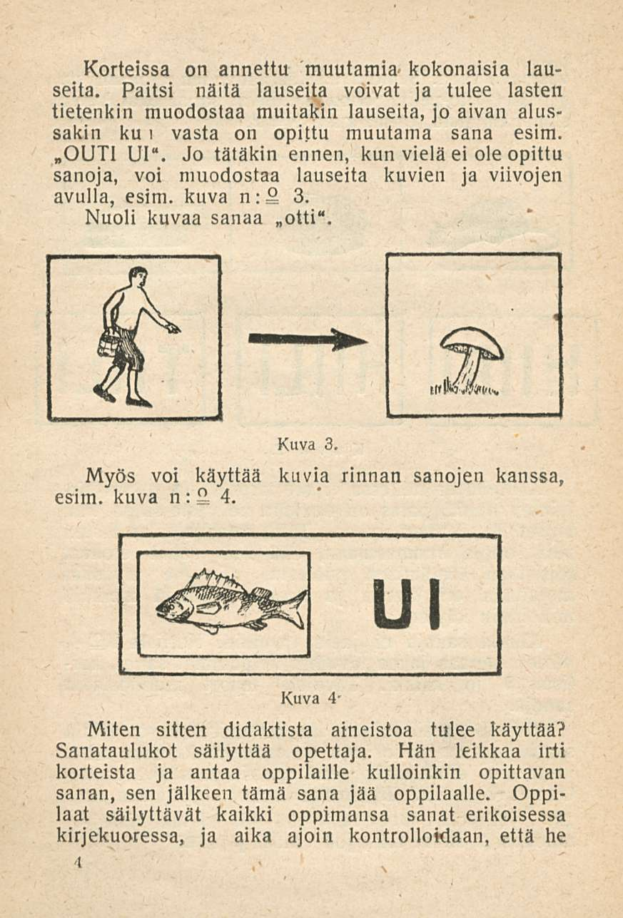 Korteissa on annettu muutamia kokonaisia lauseita. Paitsi näitä lauseita voivat ja tulee lasten tietenkin muodostaa muitakin lauseita, jo aivan alussakin ku i vasta on opittu muutama sana esim.