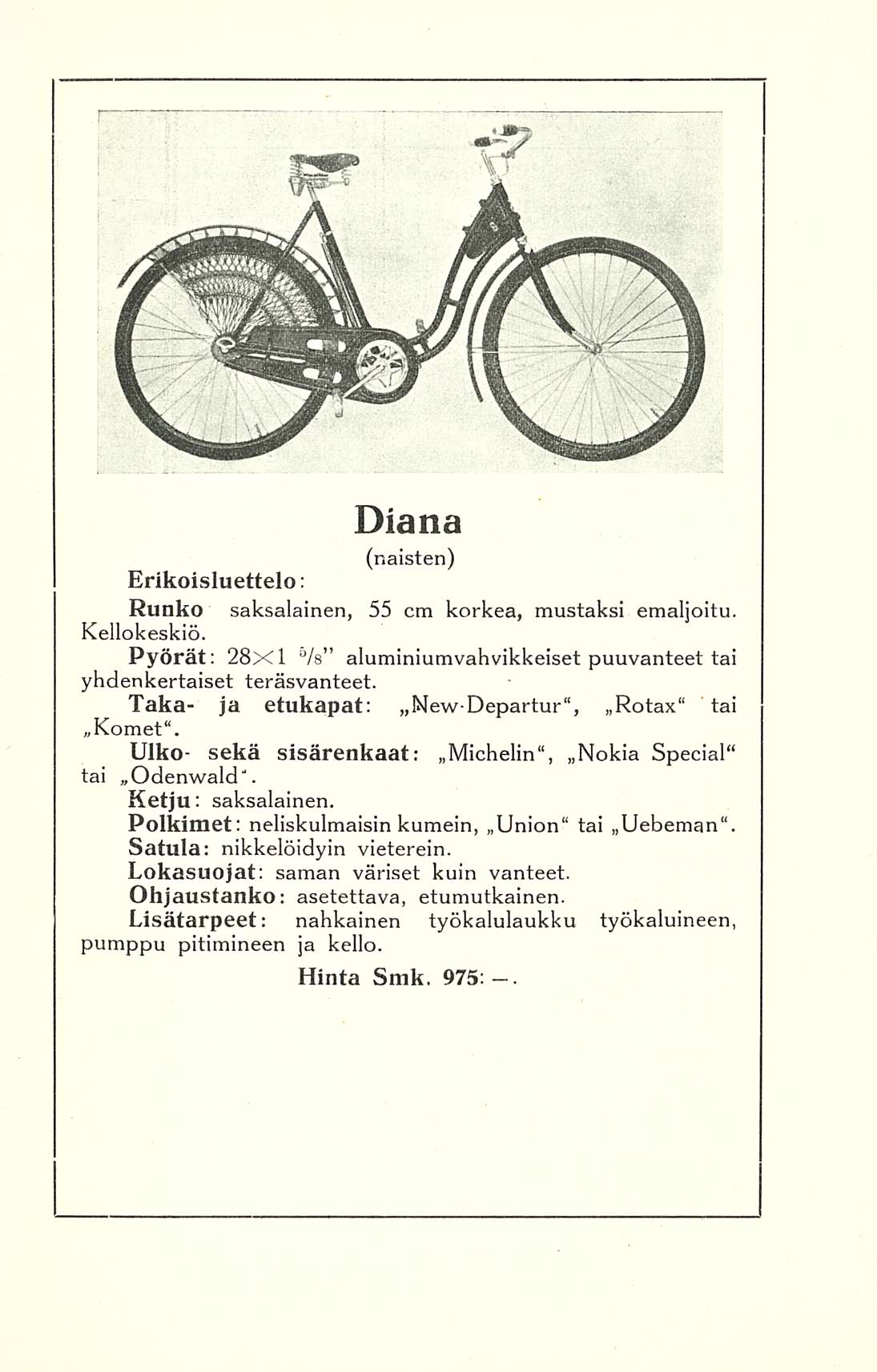 Diana (naisten) Erikoisluettelo: Runko saksalainen, 55 cm korkea, mustaksi emaljoitu. Kellokeskiö. Pyörät: 28x1 /s aluminiumvahvikkeiset puuvanteet tai yhdenkertaiset teräsvanteet.