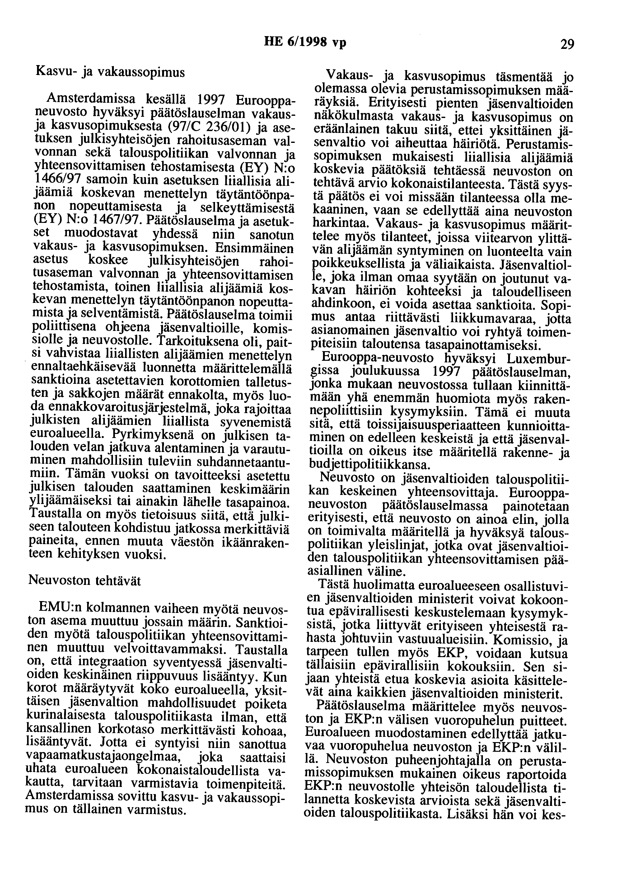 HE 6/1998 vp 29 Kasvu- ja vakaussopimus Amsterdamissa kesällä 1997 Eurooppaneuvosto hyväksyi päätöslauselman vakausja kasvusopimuksesta (97/C 236/01) ja asetuksen julkisyhteisöjen rahoitusaseman
