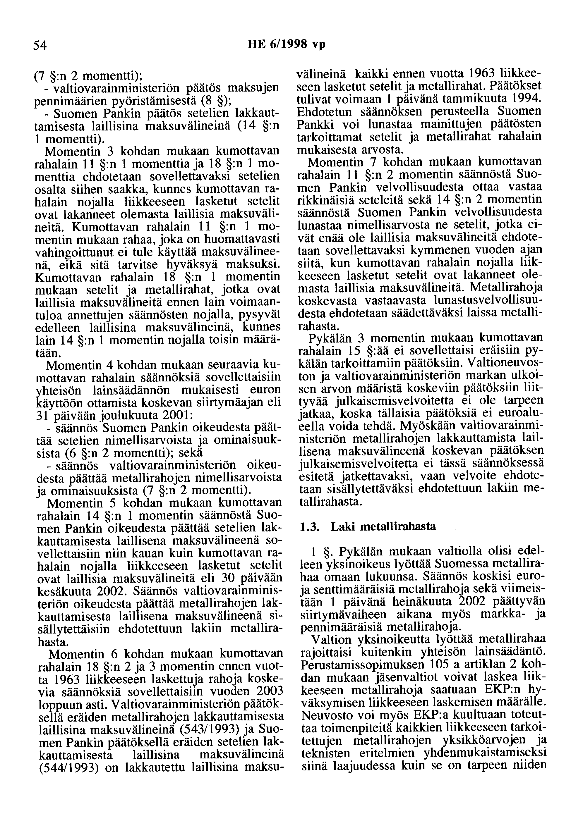 54 HE 6/1998 vp (7 :n 2 momentti); - valtiovarainministeriön päätös maksujen pennimäärien pyöristämisestä (8 ); - Suomen Pankin päätös setelien lakkauttamisesta laillisina maksuvälineinä (14 :n 1