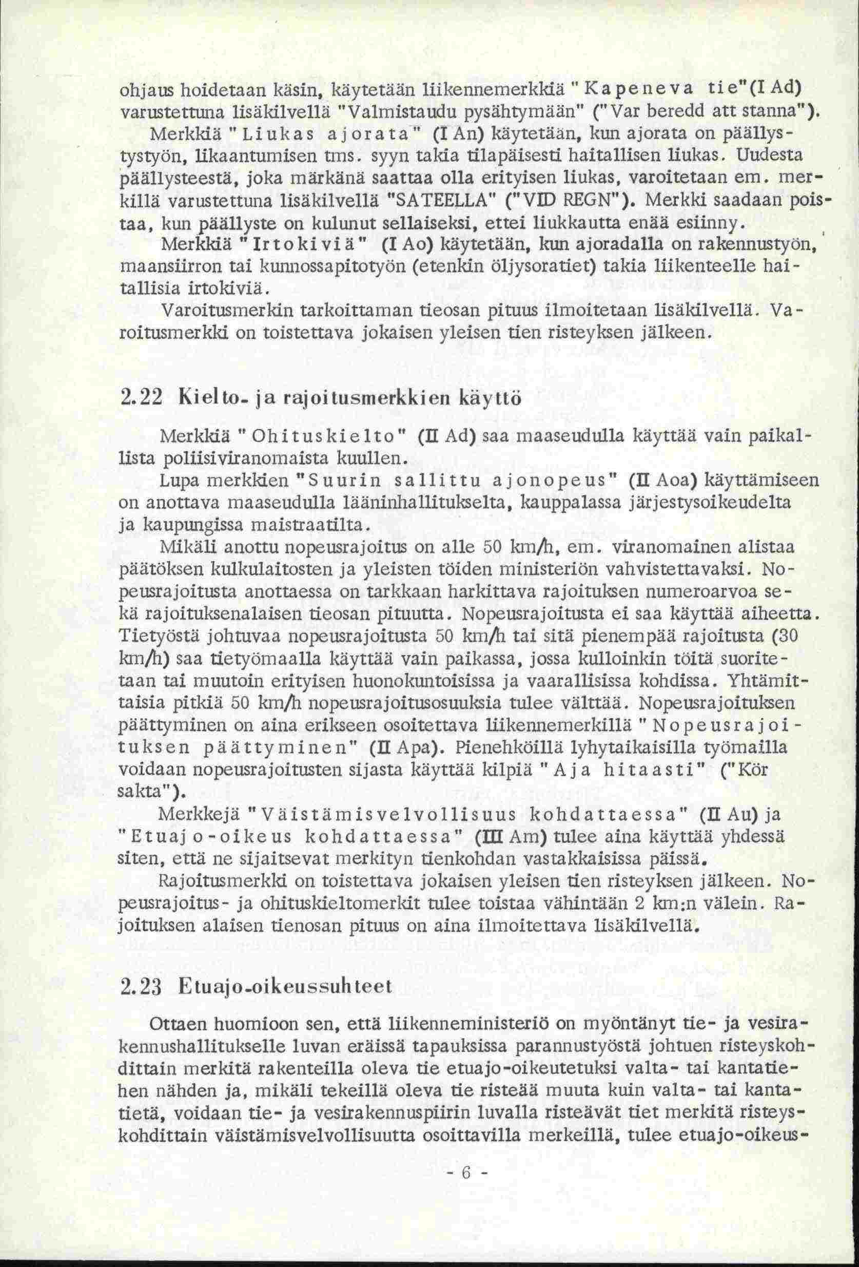 ohjaus hoidetaan käsin, käytetään liikennemerkidä K a p e n eva t i e" CI Ad) varustettuna lisäkilvellä "Valmistaudu pysähtymään" (" Var beredd att stanna").