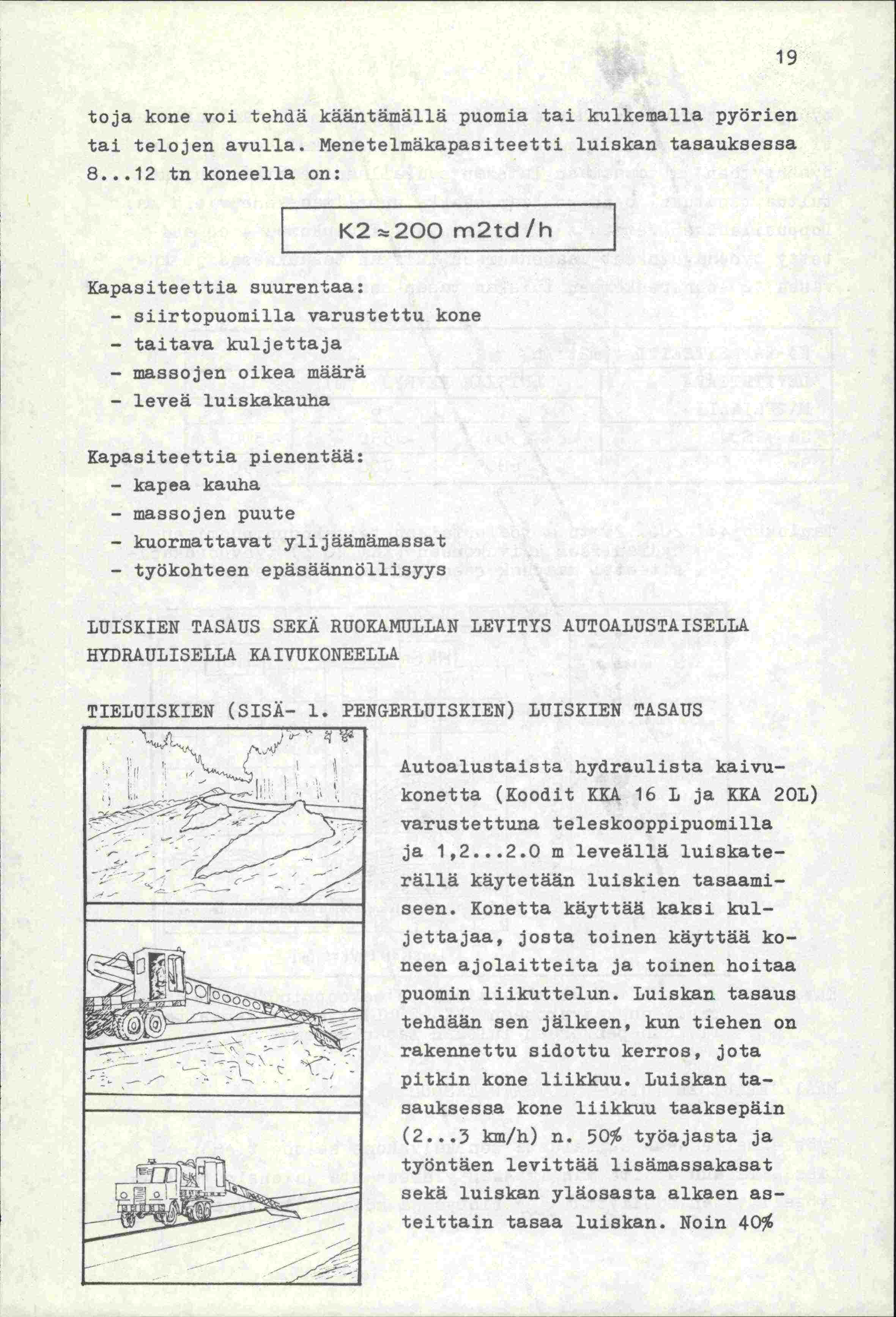 toja kone voi tehdä kääntämällä puomia tai kulkemalla pyörien tai telojen avulla. Menetelmäkapasiteetti luiskan tasauksessa 8.
