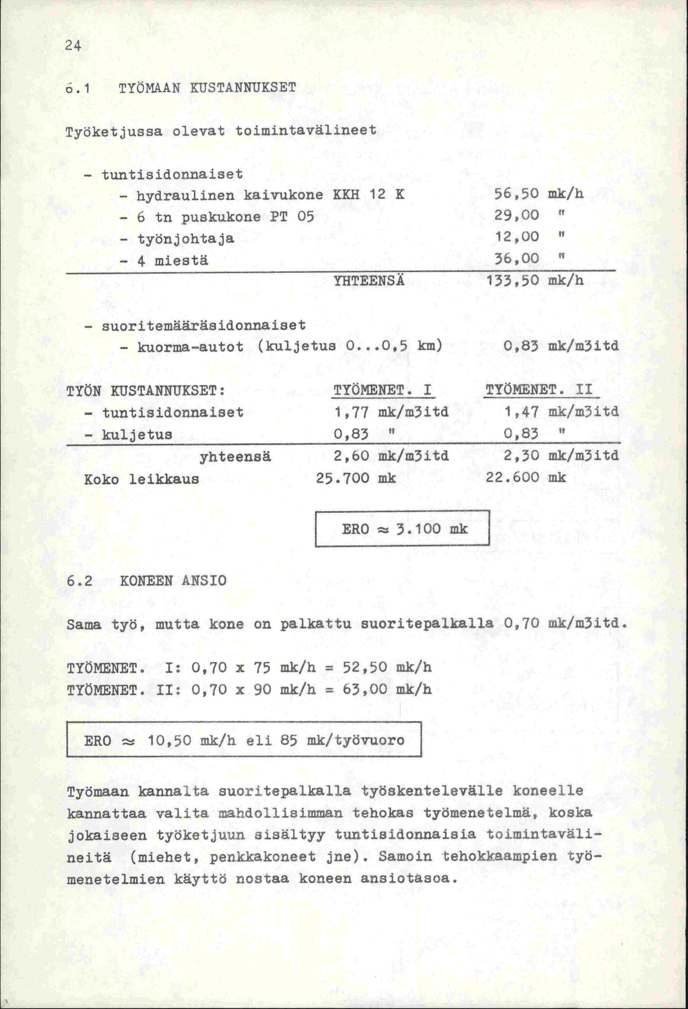 24 6.1 TYÖMAAN KUSTANNUKSET Työketjussa olevat toimintavälineet - tuntisidonnaiset - hydraulinen kaivukone KKH 12 K 56,50 mk/h - 6 tn puskukone PT 05 29,00 - työnjohtaja 12,00-4 miestä 36,00 '