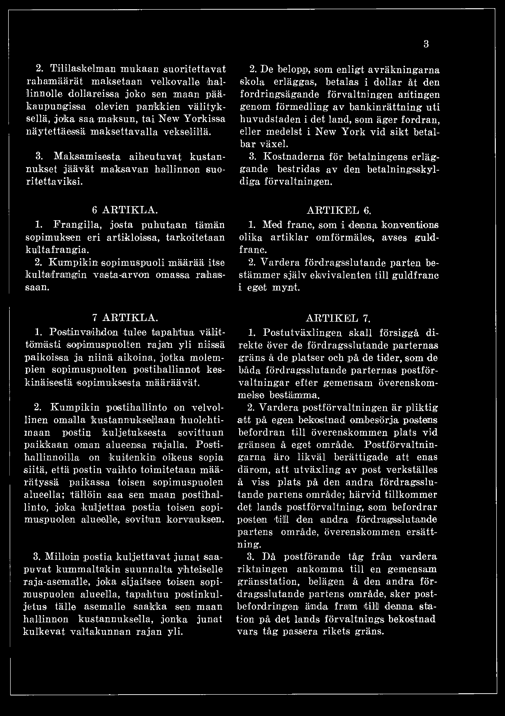 Frangilla, josta puhutaan tämän sopimuksen eri artikloissa, tarkoitetaan kultafrangia. 2. Kumpikin sopimuspuoli määrää itse kultaif rangin vasta-arvon omassa rahassaan. ARTIK EL 6. 1.