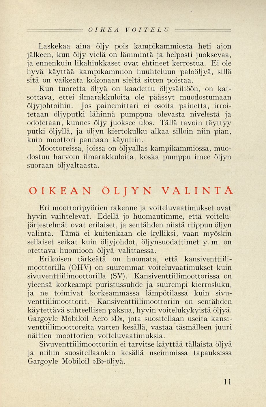 OIKEA VOITELU Laskekaa aina öljy pois kampikammiosta heti ajon jälkeen, kun öljy vielä on lämmintä ja helposti juoksevaa, ja ennenkuin likahiukkaset ovat ehtineet kerrostua.