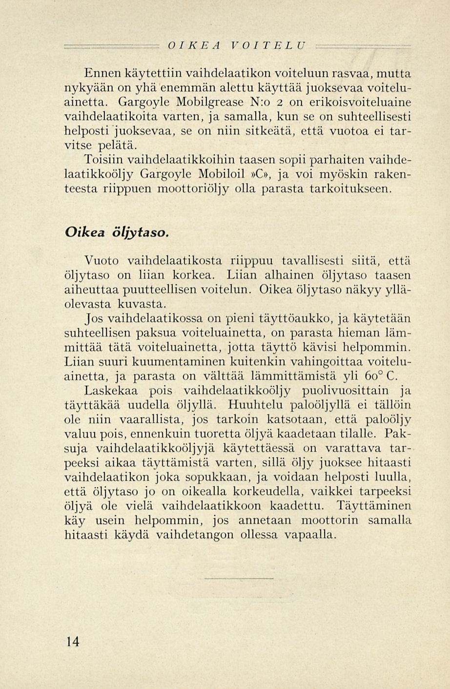 OIKEA VOITELU Ennen käytettiin vaihdelaatikon voiteluun rasvaa, mutta nykyään on yhä enemmän alettu käyttää juoksevaa voiteluainetta.