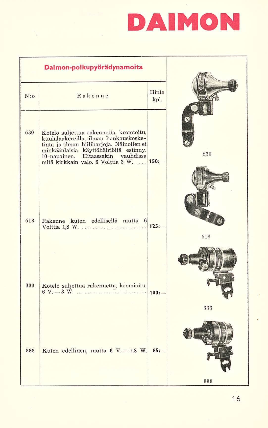 3, DAIMON Daimon-polkupyörädynamoita N:o Rakenne i, Hinta kpl. 630 j Kotelo suljettua rakennetta, kromioitu, kuulalaakereilla, ilman hankauskoske- tinta ja ilman hiiliharjoja.