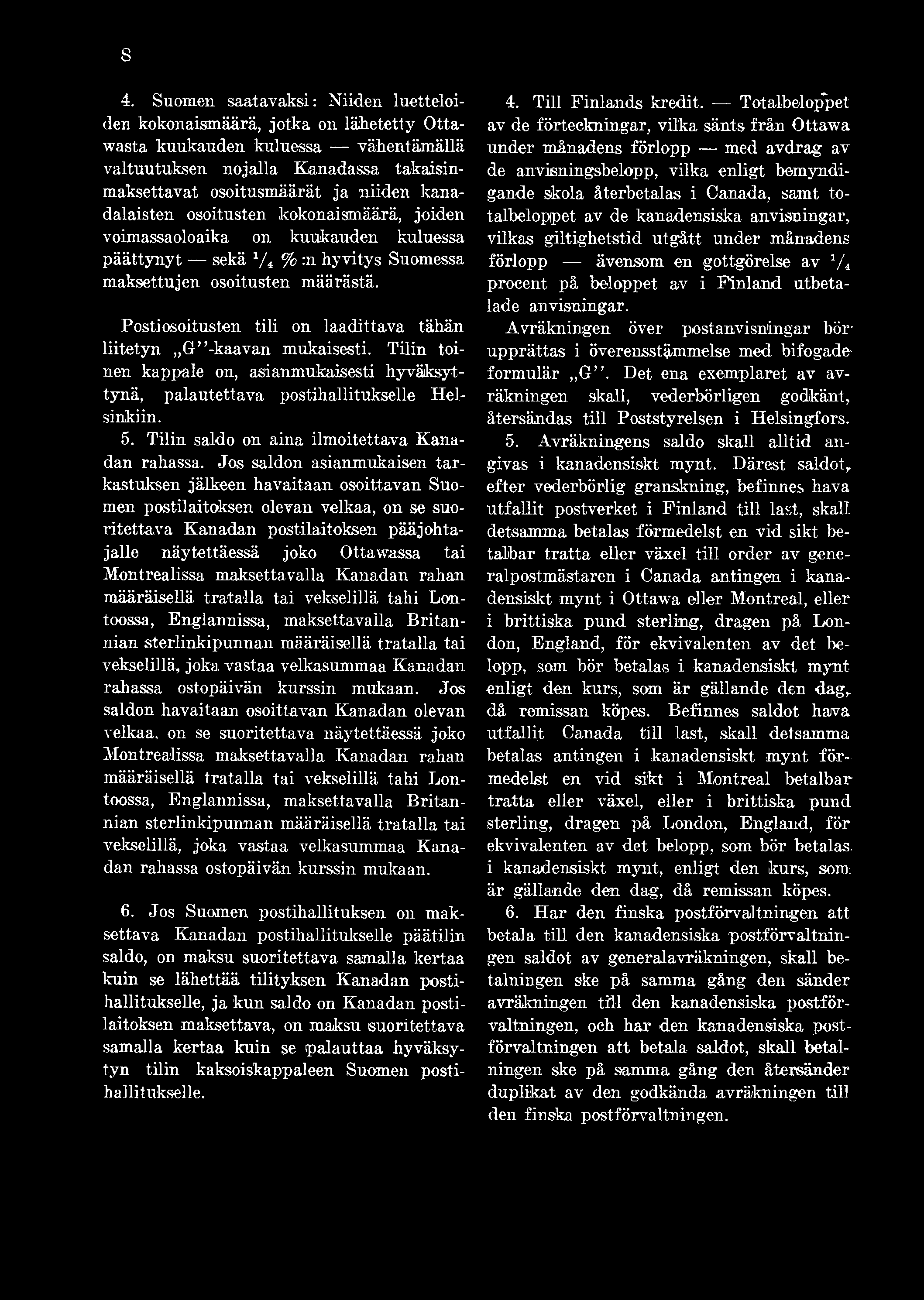 Postiosoitusten tili on laadittava tähän liitetyn G -kaavan mukaisesti. Tilin toinen kappale on, asianmukaisesti hyväksyttynä, palautettava postihallitukselle Helsinkiin. 5.