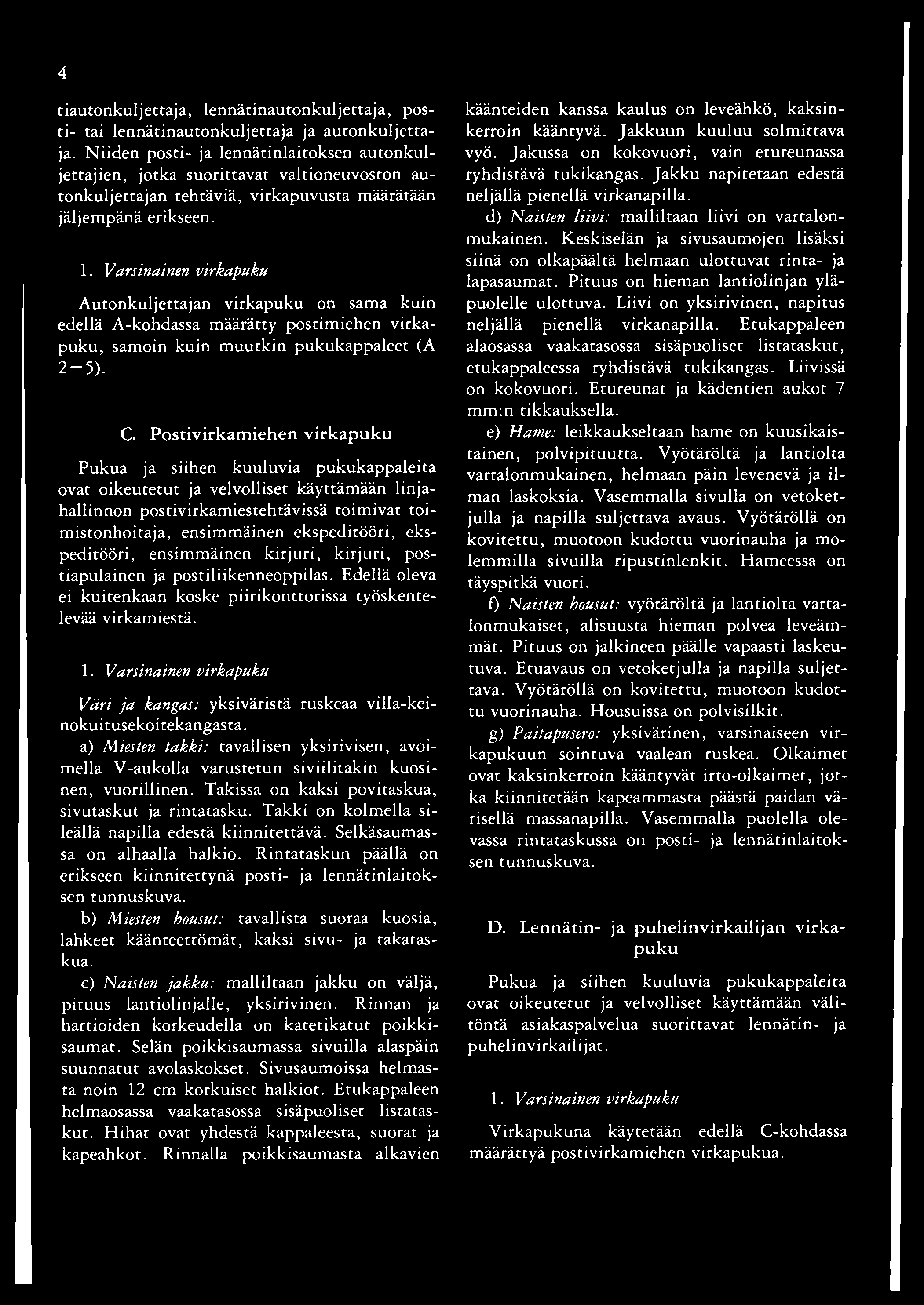 Autonkuljettajan virkapuku on sama kuin edellä A-kohdassa määrätty postimiehen virkapuku, samoin kuin muutkin pukukappaleet (A 2-5 ). C.