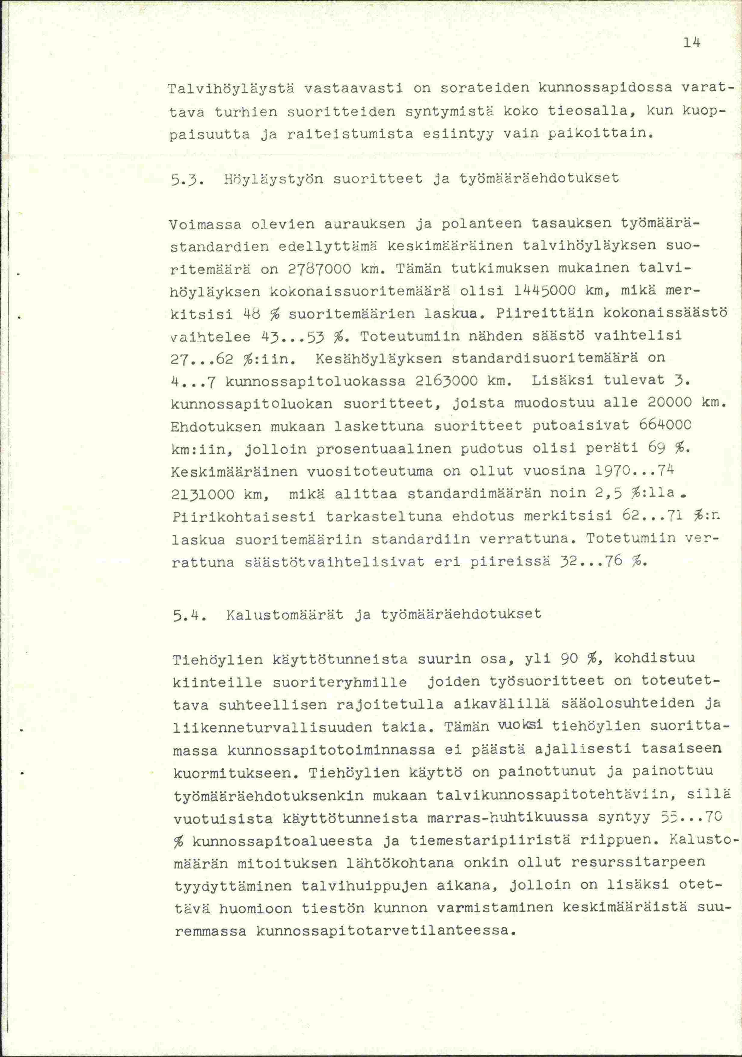 l4 Talvihy1ä:,rstä vastaavasti on sorateiden kunnossapidossa varattava turhien suoritteiden syntymist koko tieosalla, kun kuoppalsuutta ja raitestumista esiintyy vain paikoittain. 5.